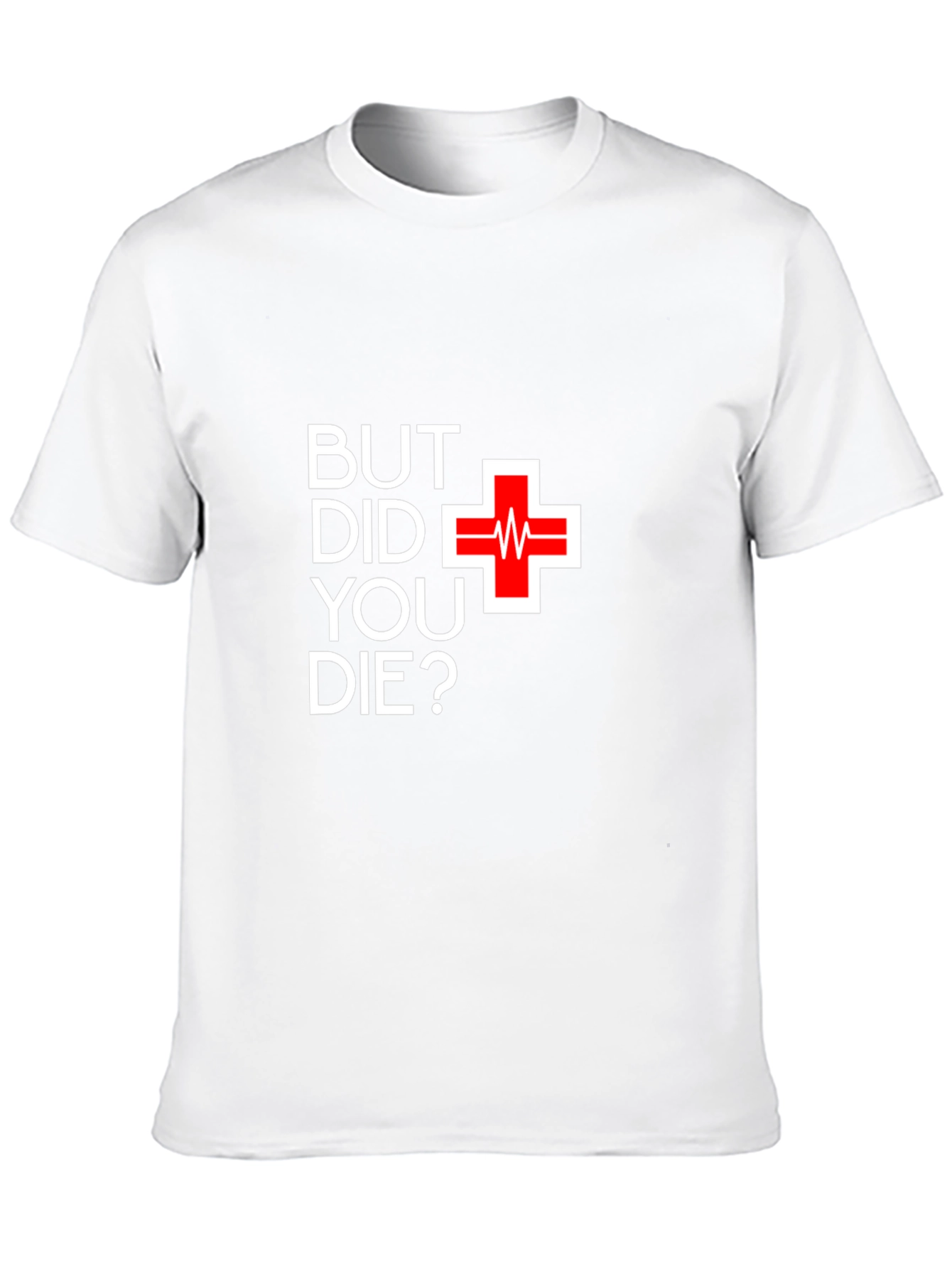 But Did You Die T-Shirt - Funny Graphic Tee