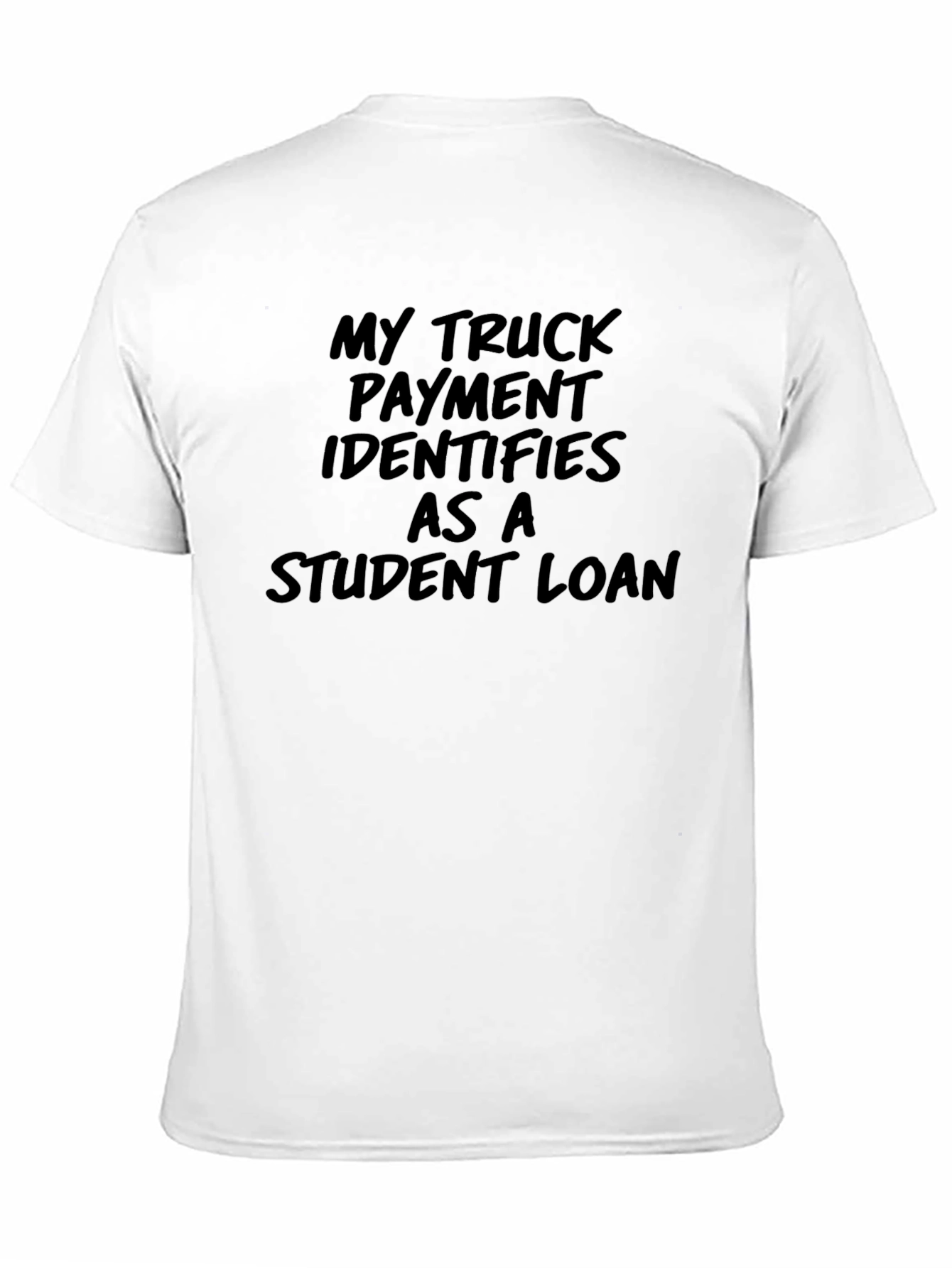 Truck Payment Student Loan T-Shirt - Funny Sarcastic Tee
