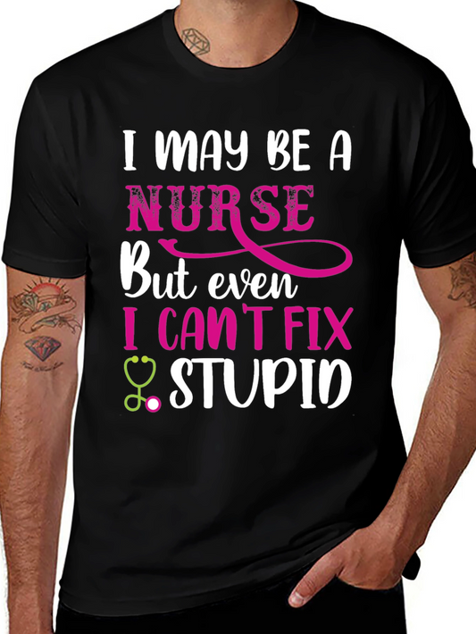 Funny Nurse T-Shirt - I May Be A Nurse But I Cant Fix Stupid