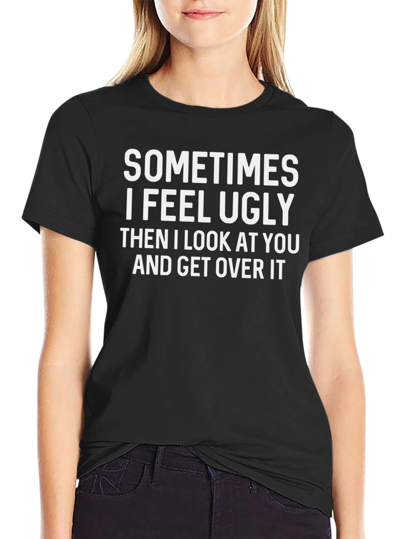 Funny Graphic T-Shirt: Sometimes I Feel Ugly