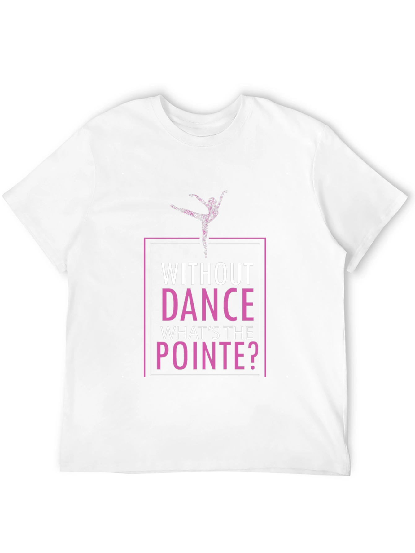 Without Dance Whats the Pointe T-Shirt