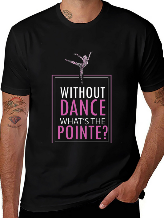 Without Dance Whats the Pointe T-Shirt