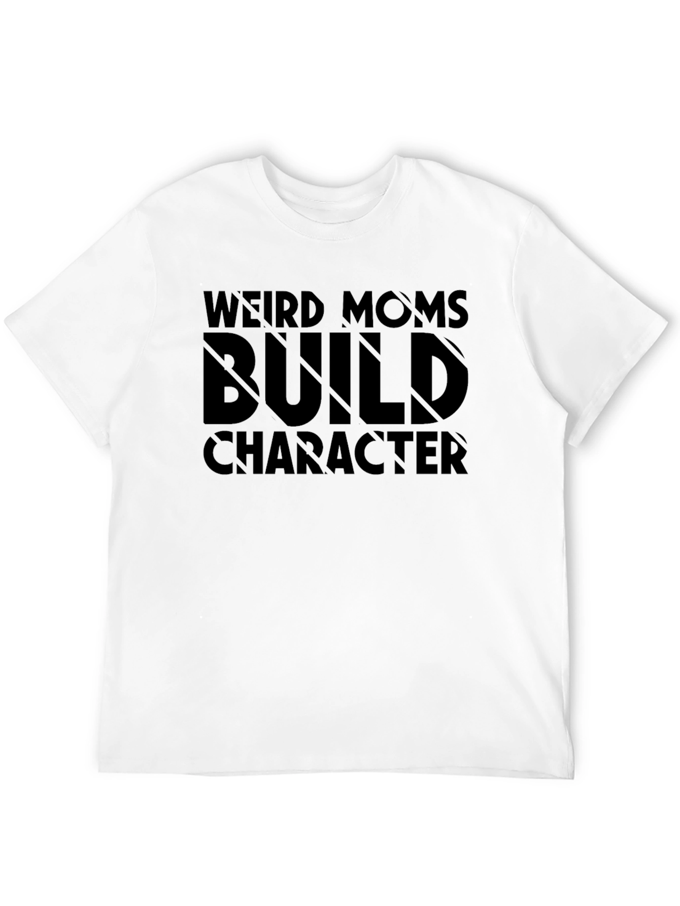 Weird Moms Build Character T-Shirt