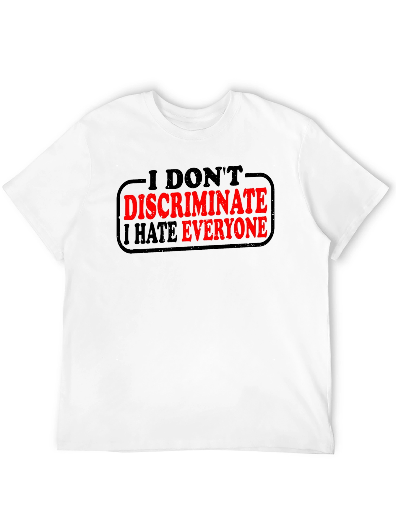 I Dont Discriminate I Hate Everyone T-Shirt