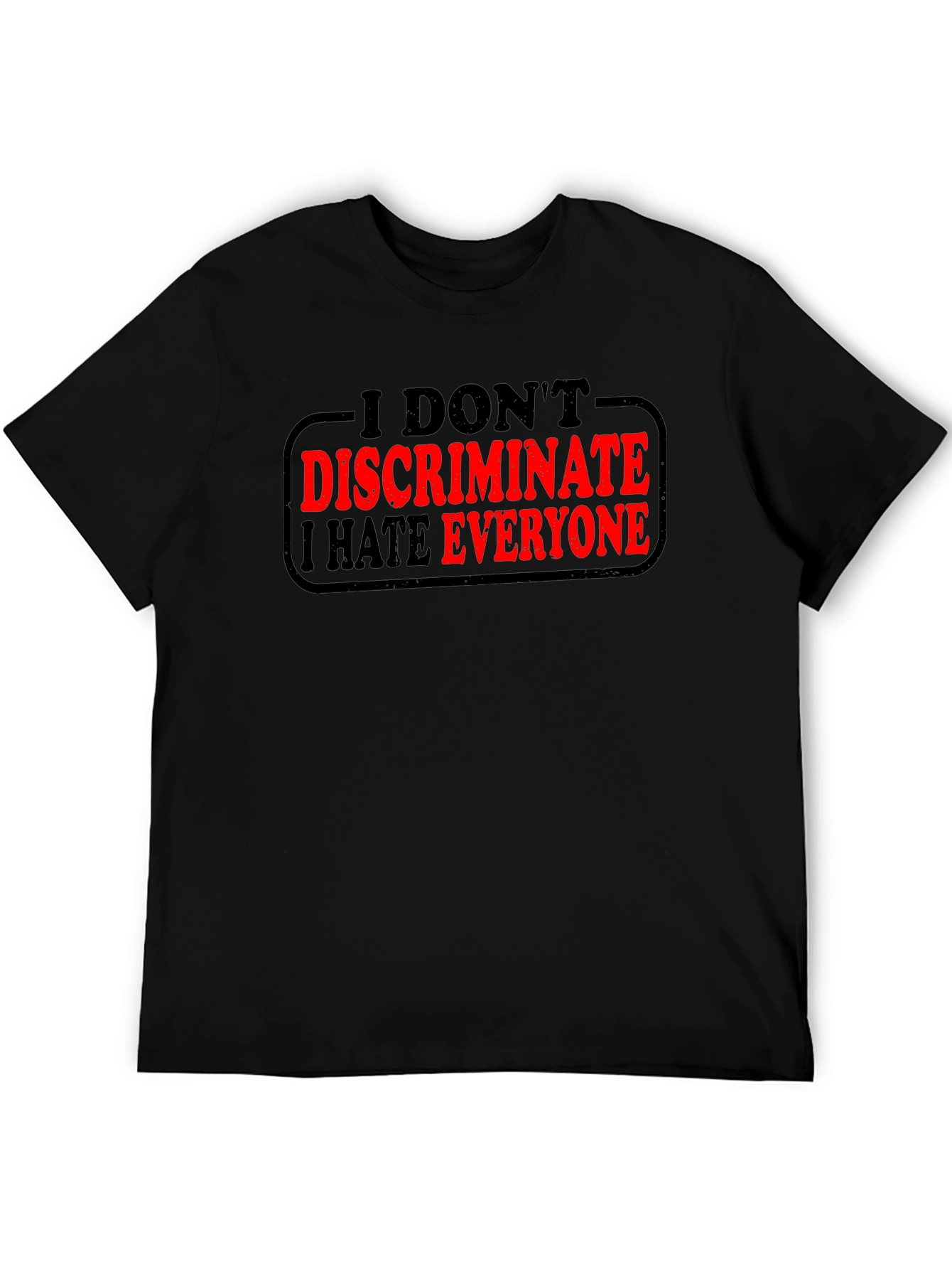 I Dont Discriminate I Hate Everyone T-Shirt