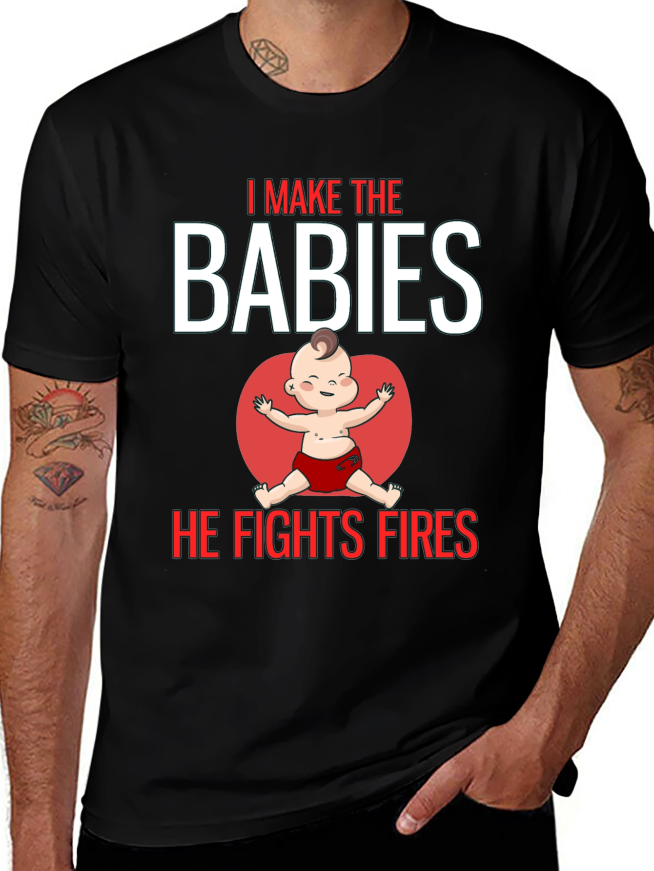 I Make the Babies He Fights Fires T-Shirt