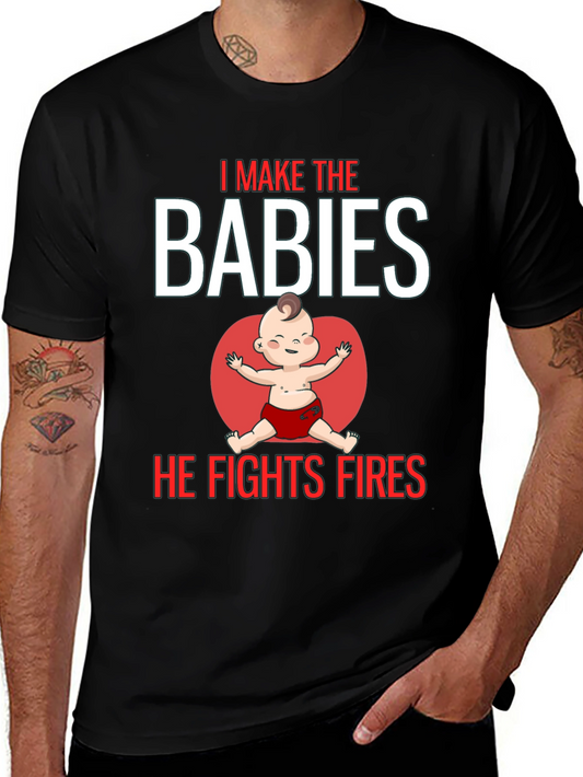 I Make the Babies He Fights Fires T-Shirt