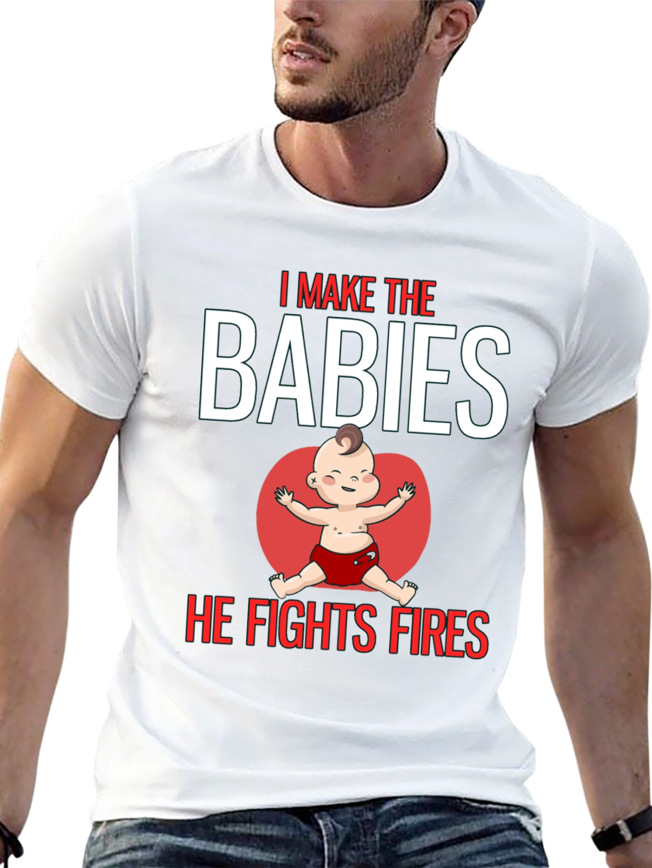 I Make the Babies He Fights Fires T-Shirt
