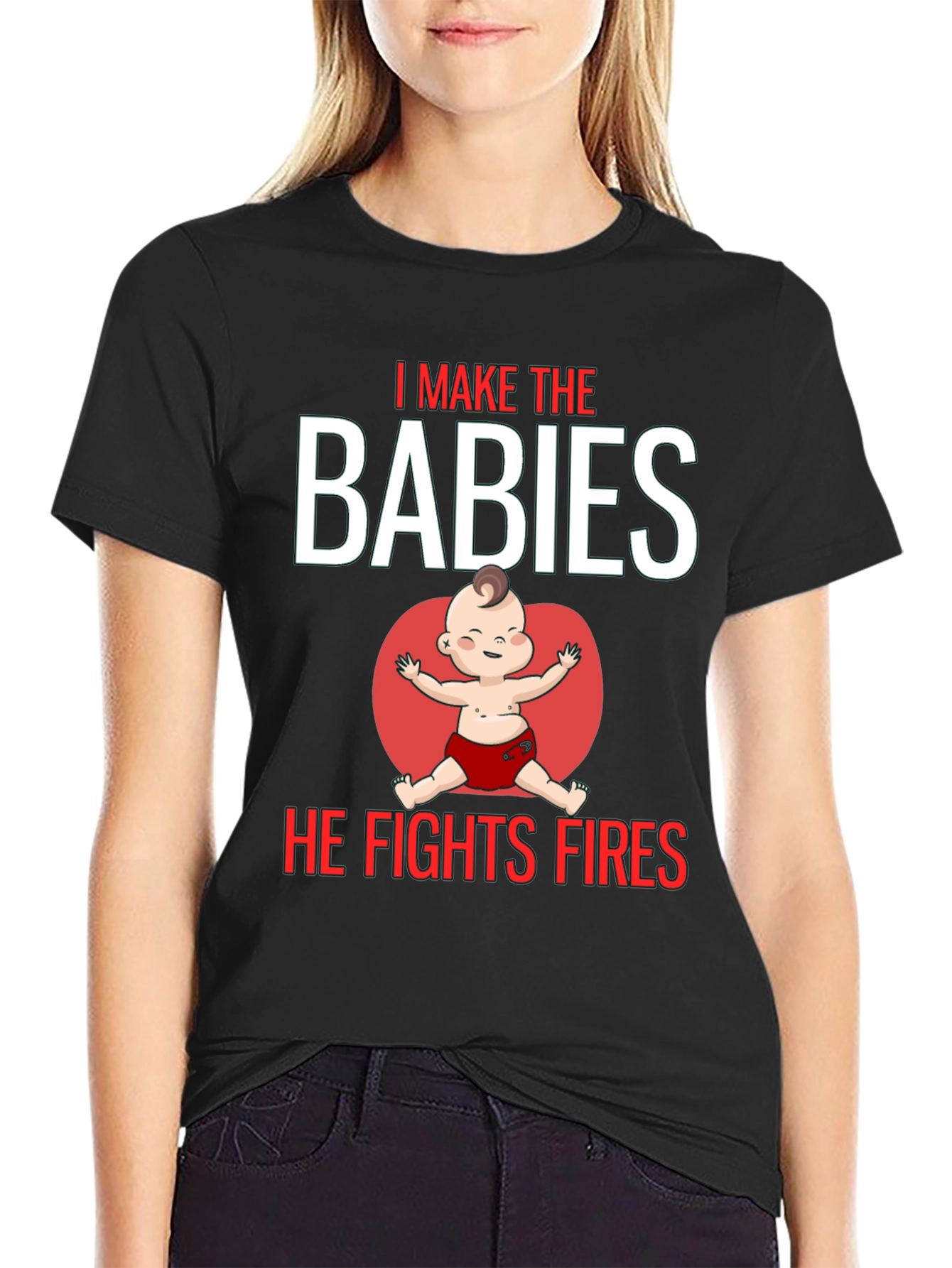 I Make the Babies He Fights Fires T-Shirt