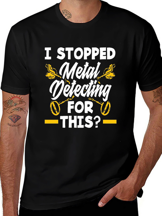Funny Metal Detecting T-Shirt - I Stopped For This?