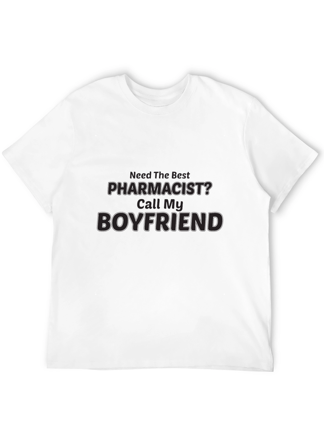 Need The Best Pharmacist? Call My Boyfriend T-Shirt