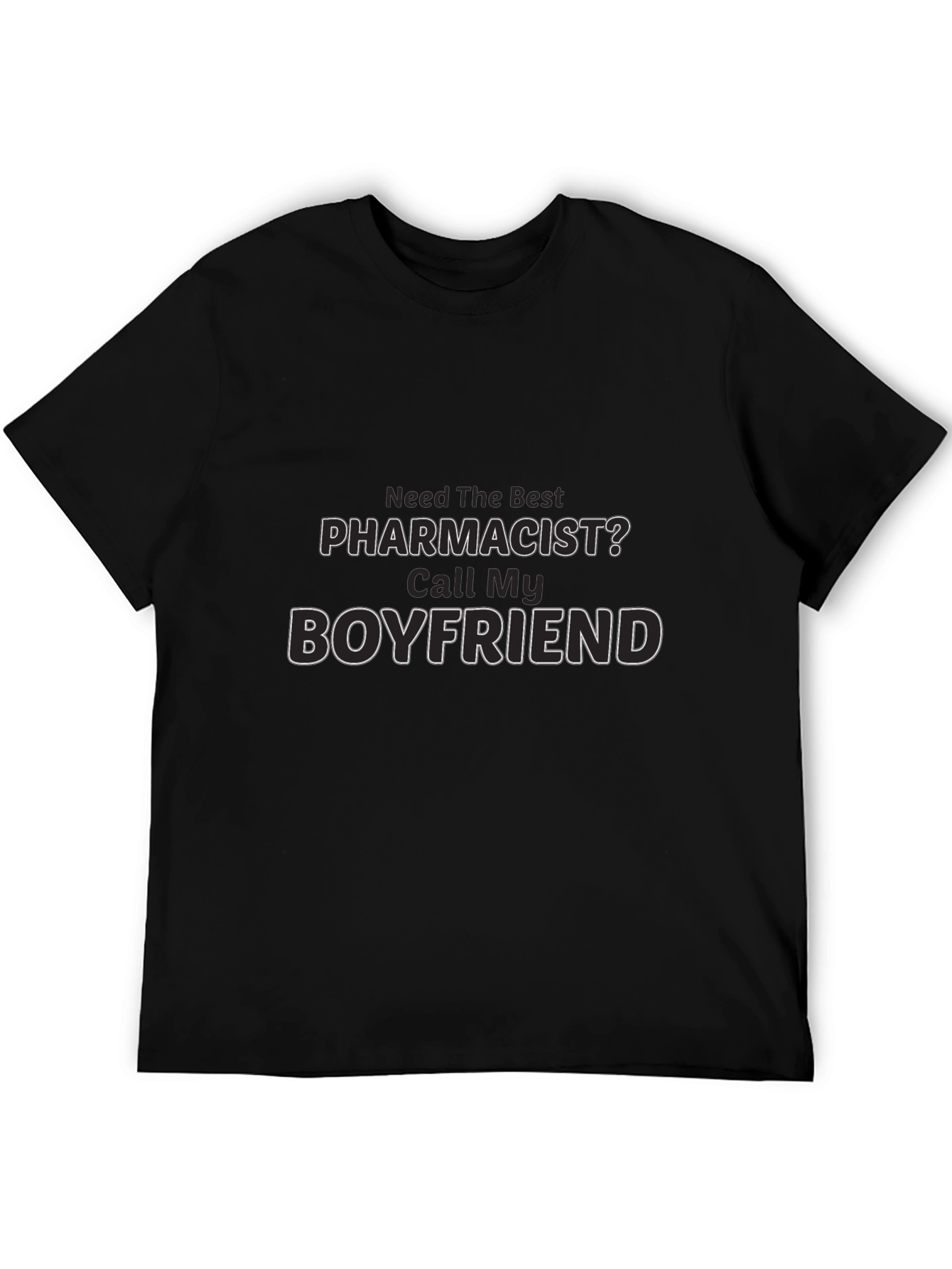 Need The Best Pharmacist? Call My Boyfriend T-Shirt