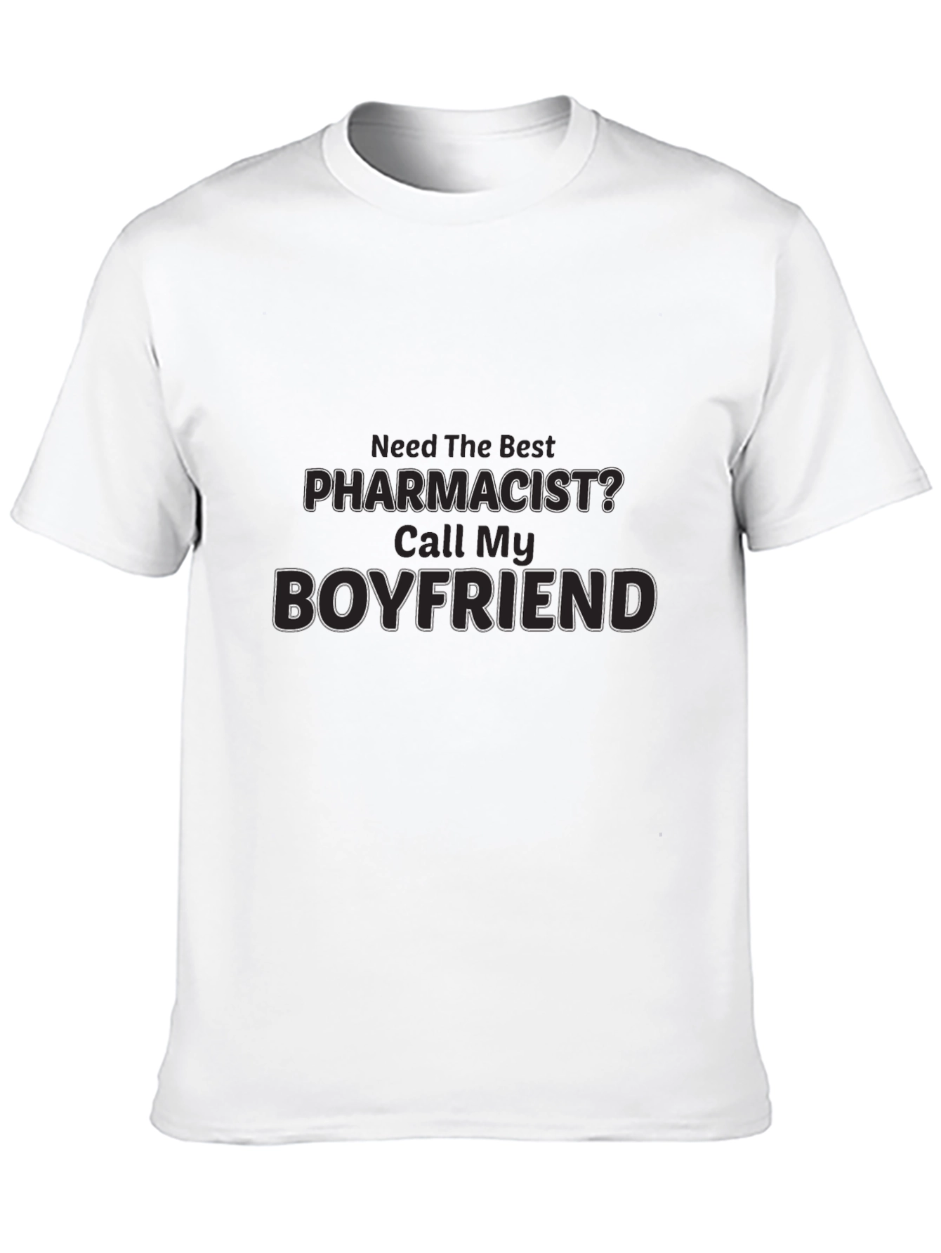 Need The Best Pharmacist? Call My Boyfriend T-Shirt