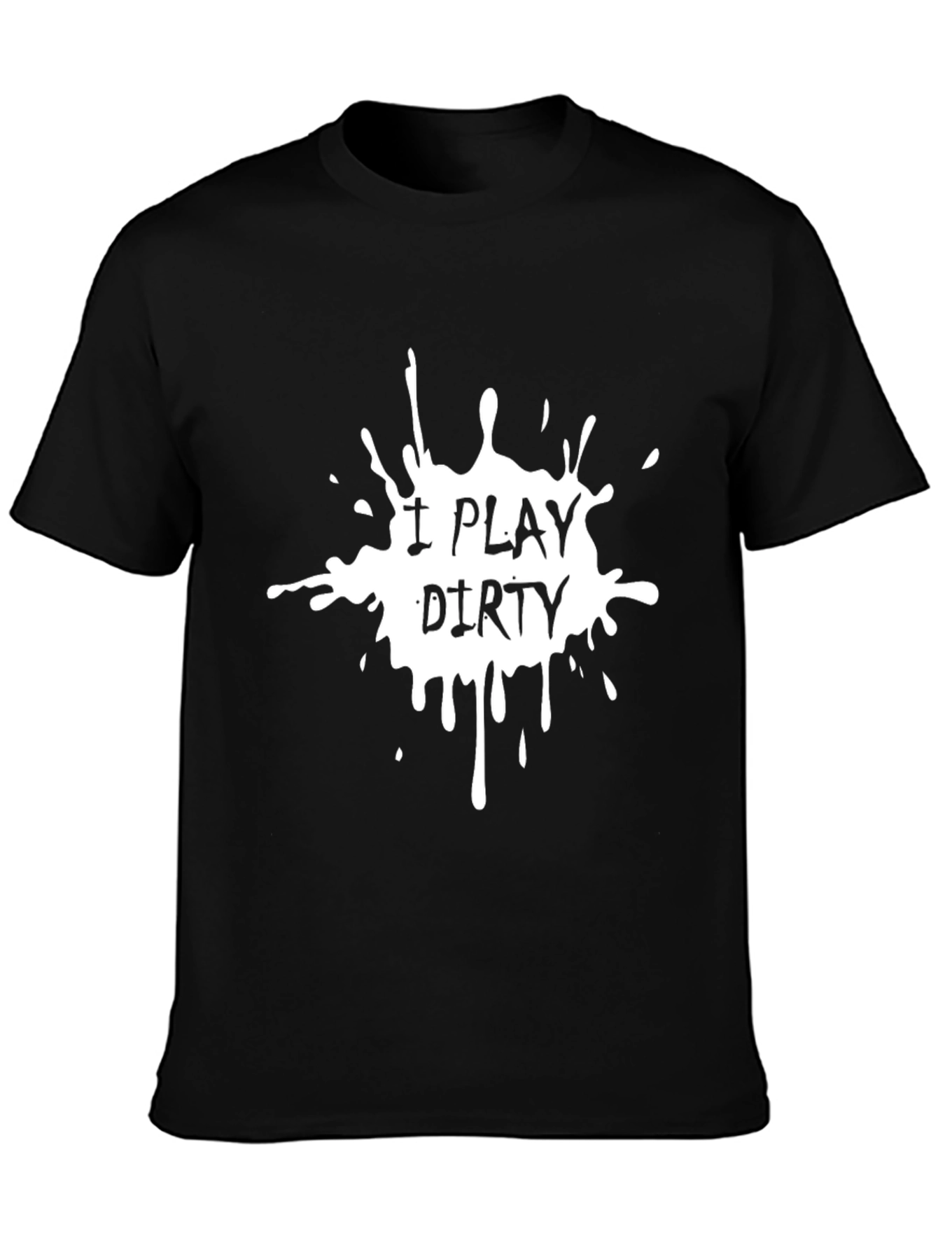 I Play Dirty T-Shirt - Bold Graphic Tee