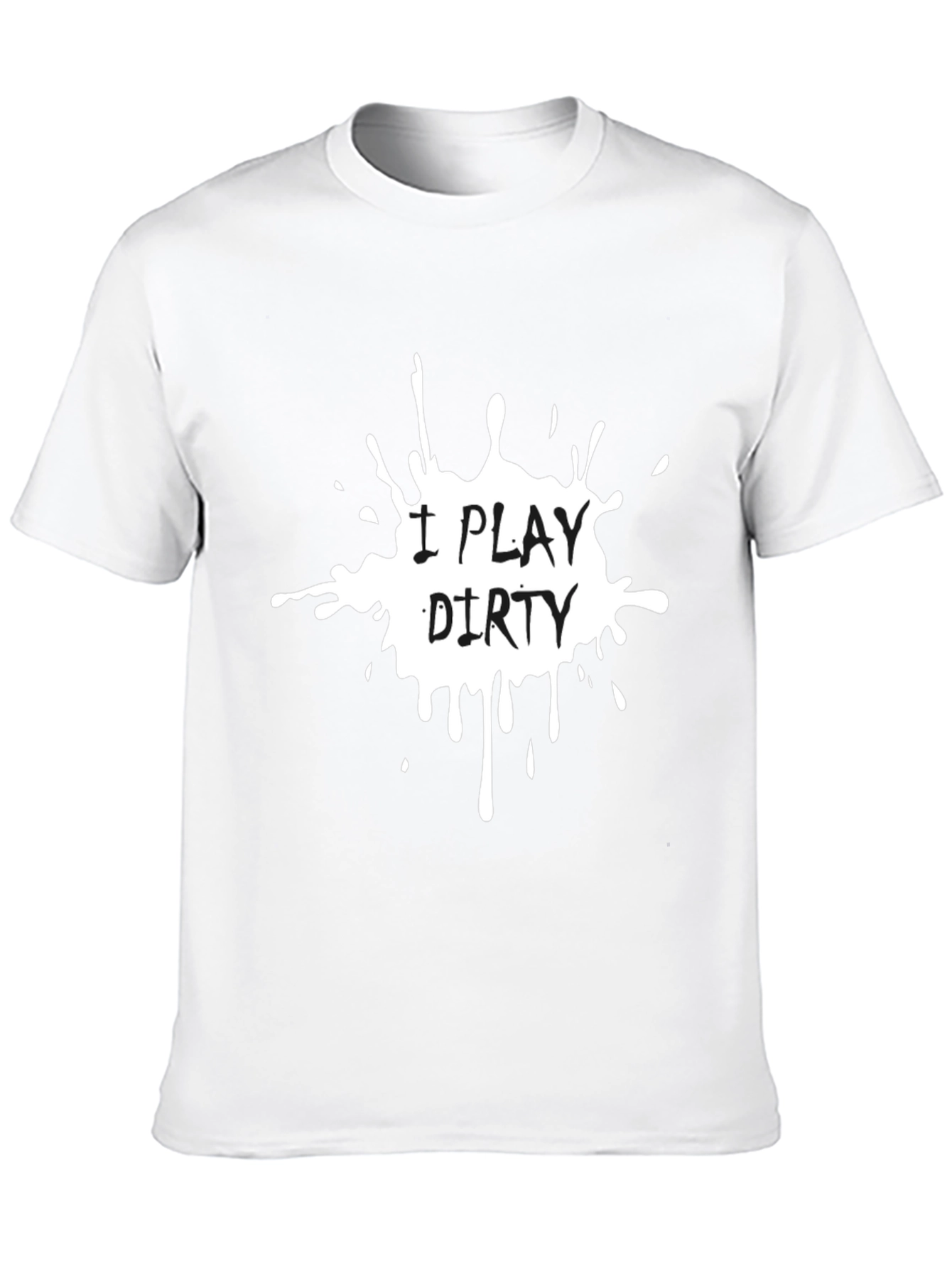 I Play Dirty T-Shirt - Bold Graphic Tee