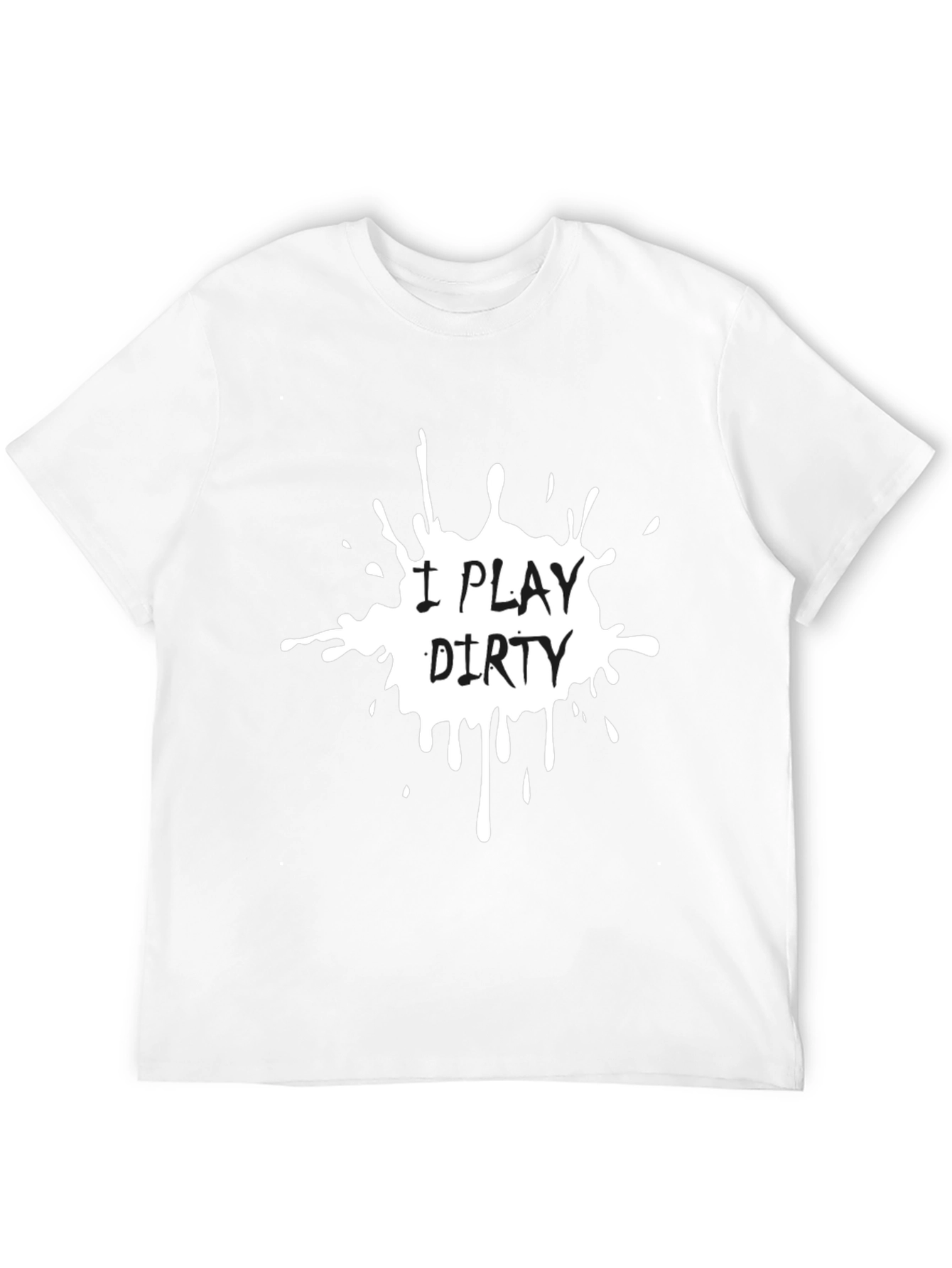 I Play Dirty T-Shirt - Bold Graphic Tee