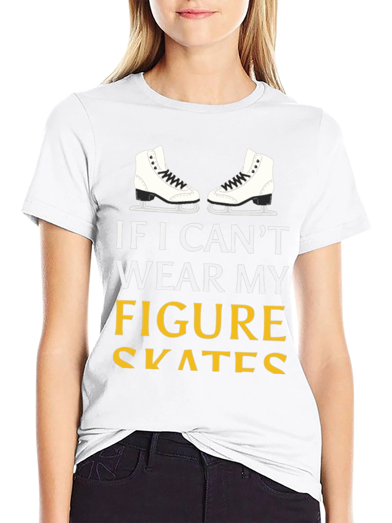 Figure Skates T-Shirt: If I Cant Wear My...