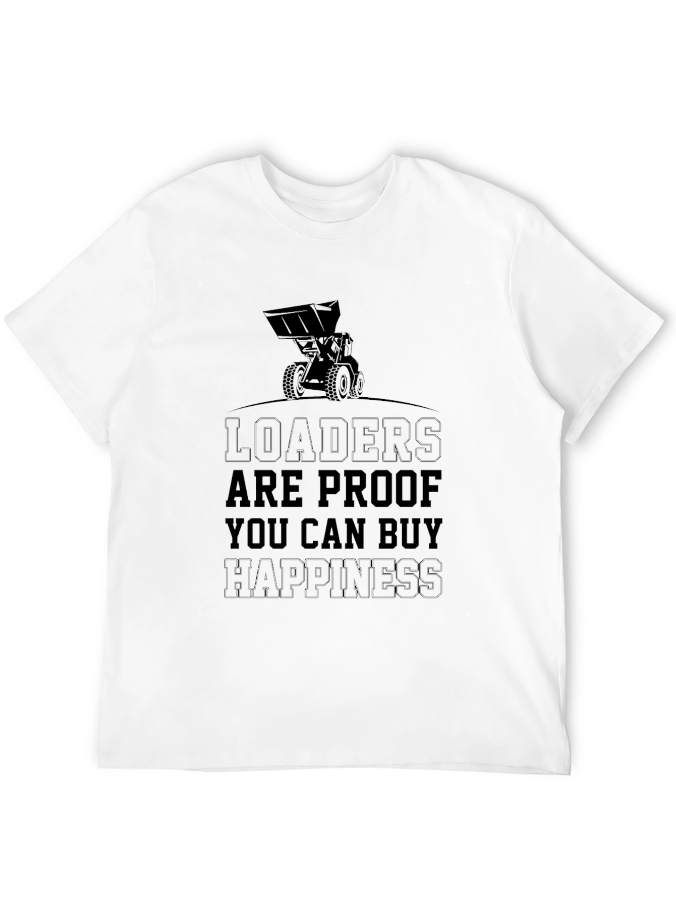 Loaders Buy Happiness T-Shirt Funny Construction Tee