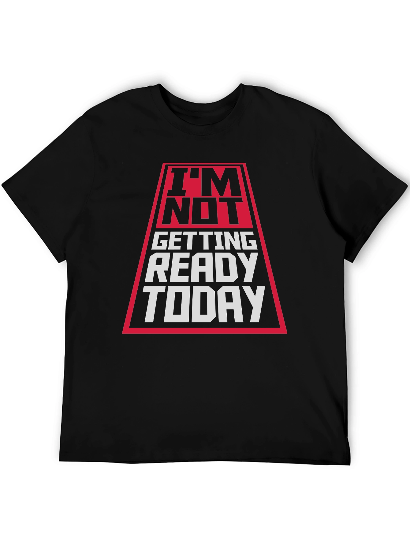 Im Not Getting Ready Today T-Shirt