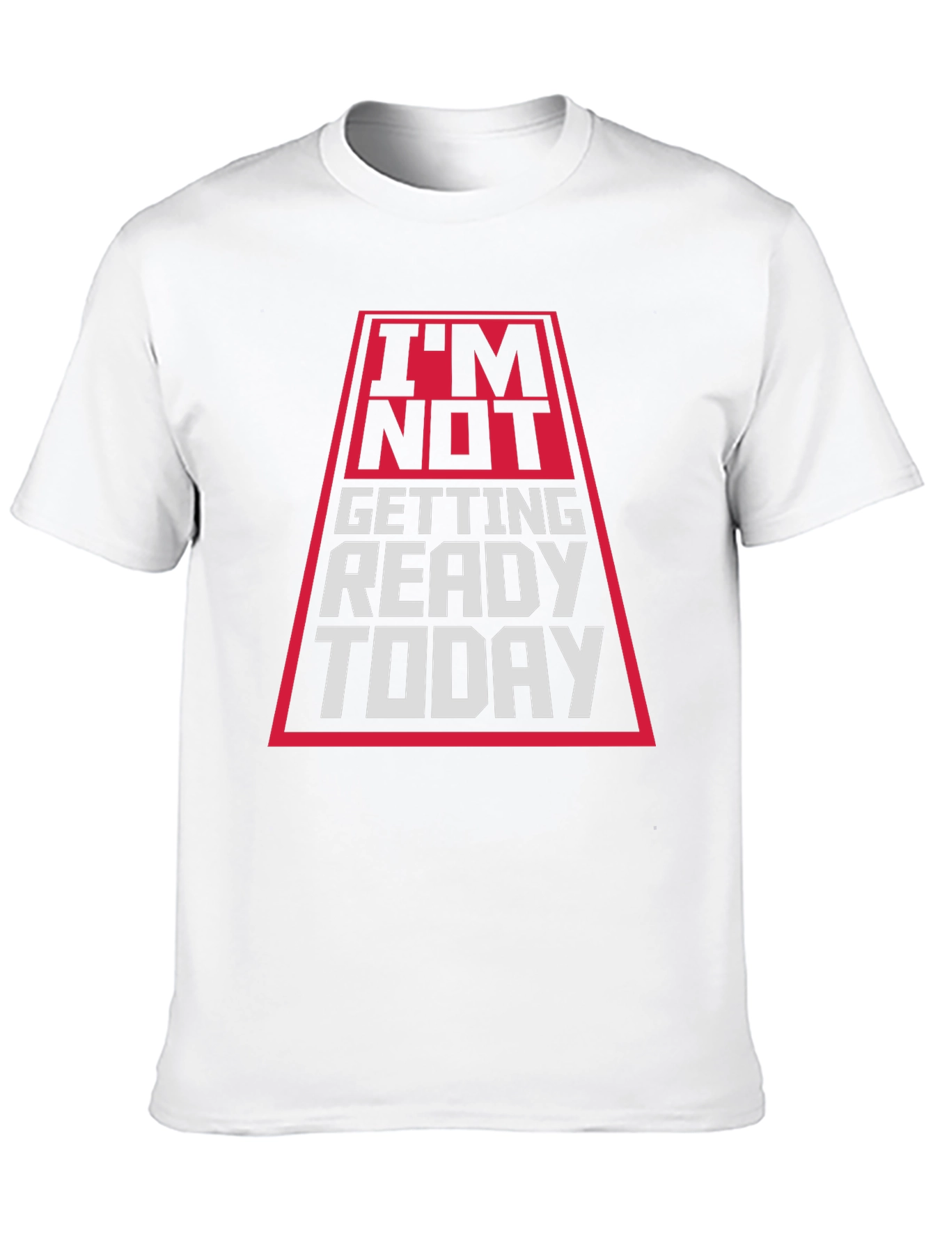 Im Not Getting Ready Today T-Shirt