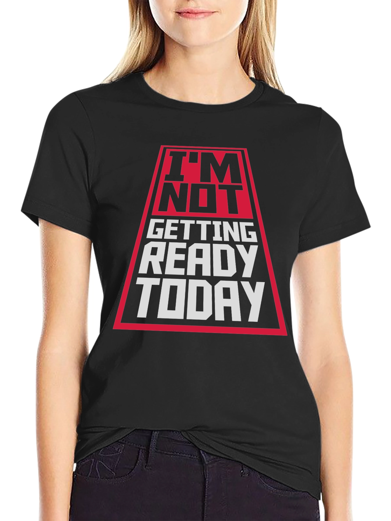 Im Not Getting Ready Today T-Shirt