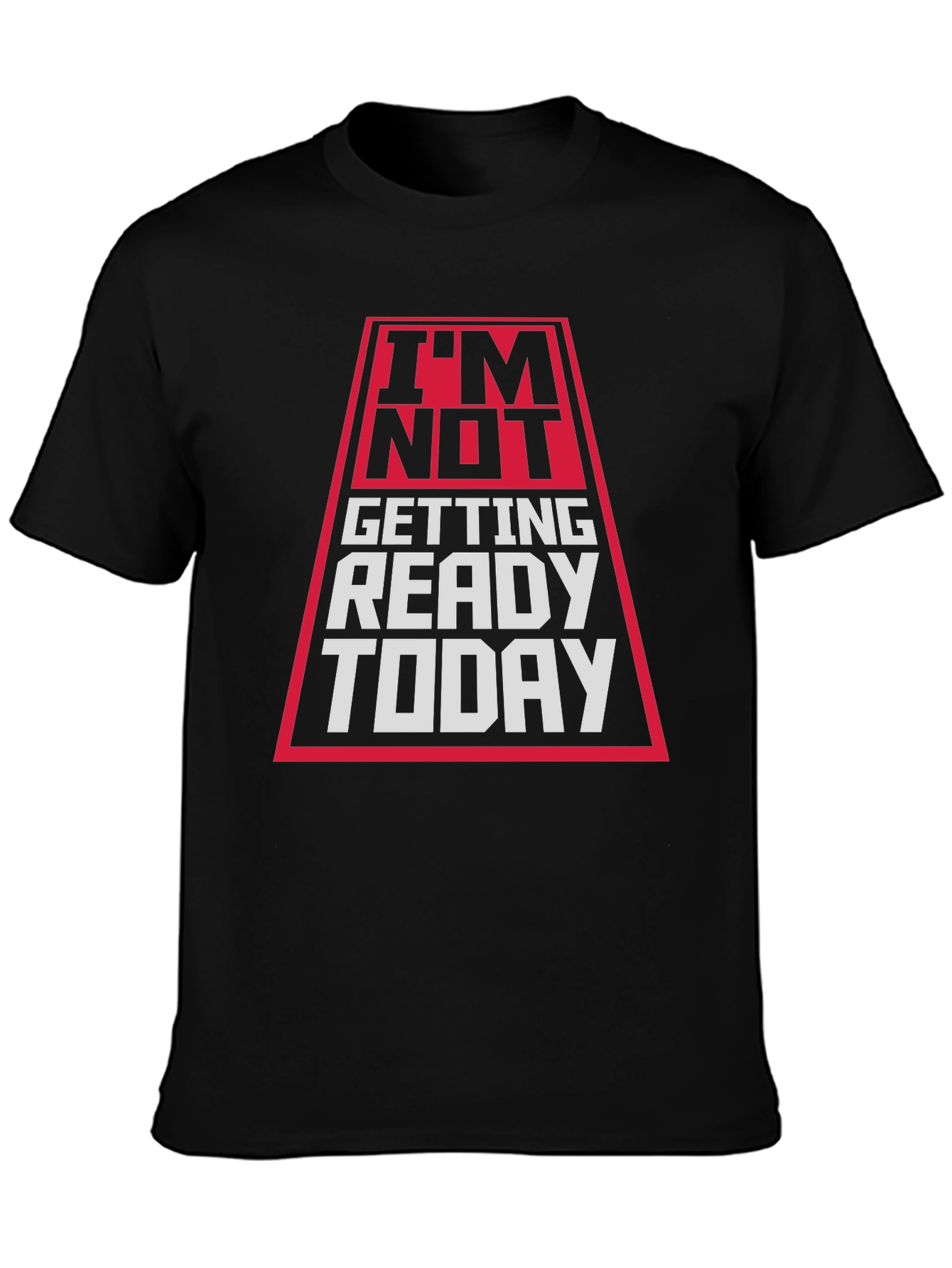 Im Not Getting Ready Today T-Shirt