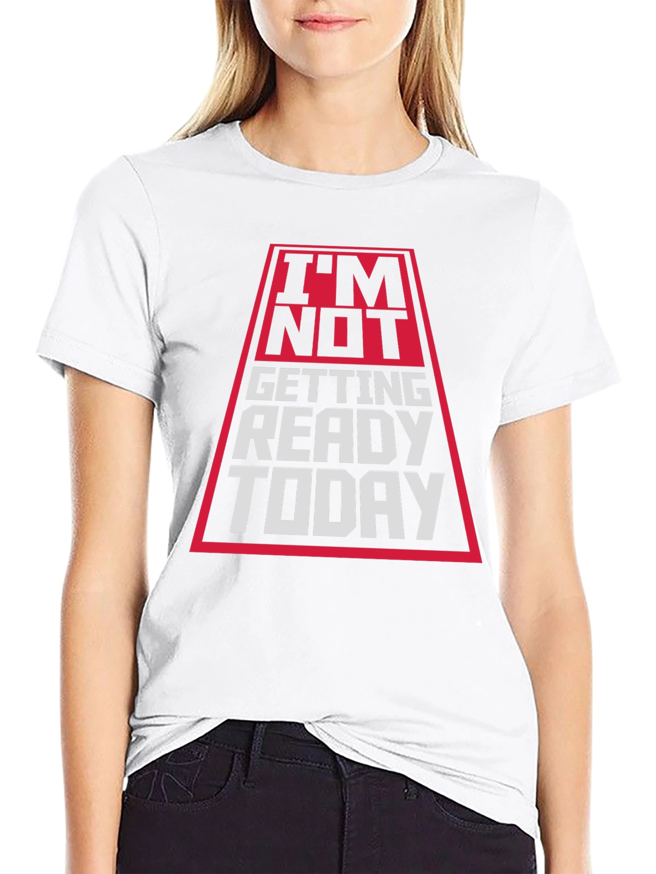 Im Not Getting Ready Today T-Shirt