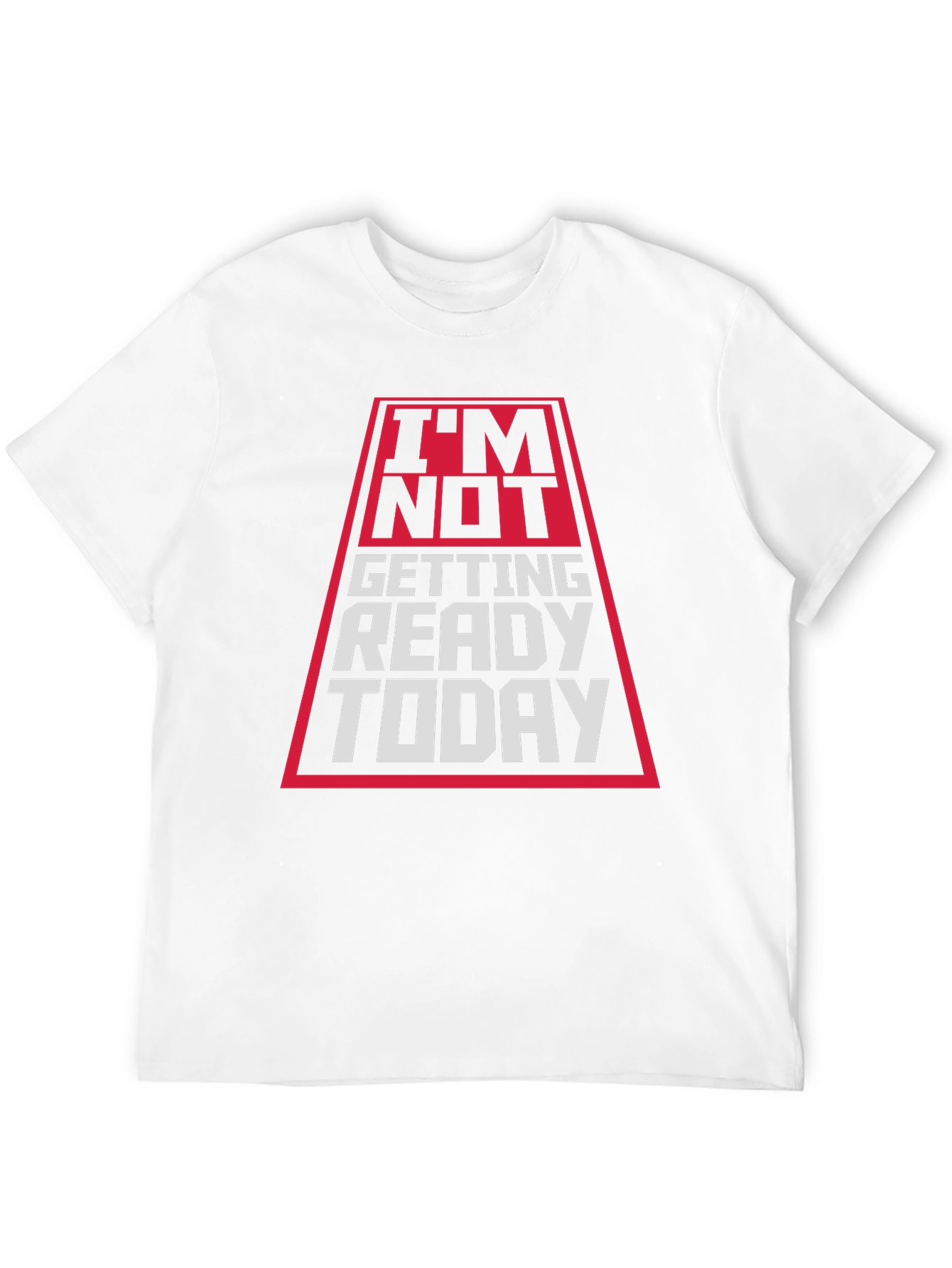 Im Not Getting Ready Today T-Shirt