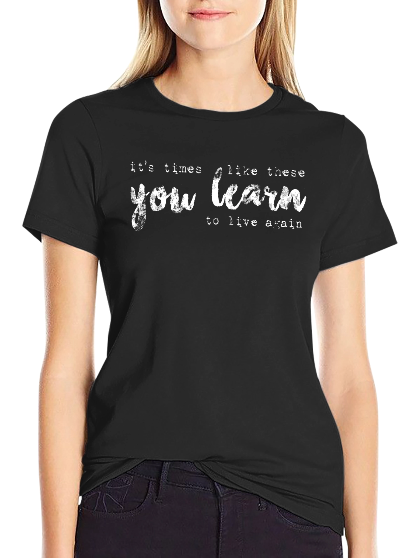 Its Times Like These You Learn T-Shirt