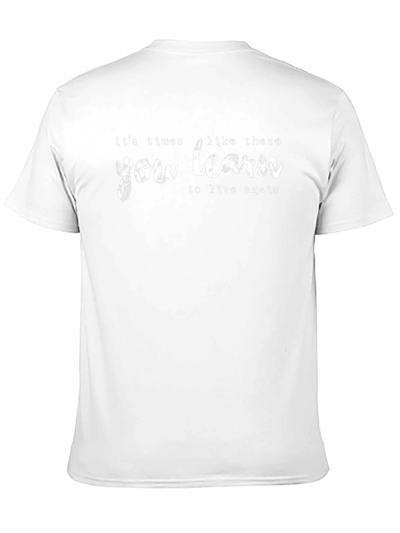 Its Times Like These You Learn T-Shirt