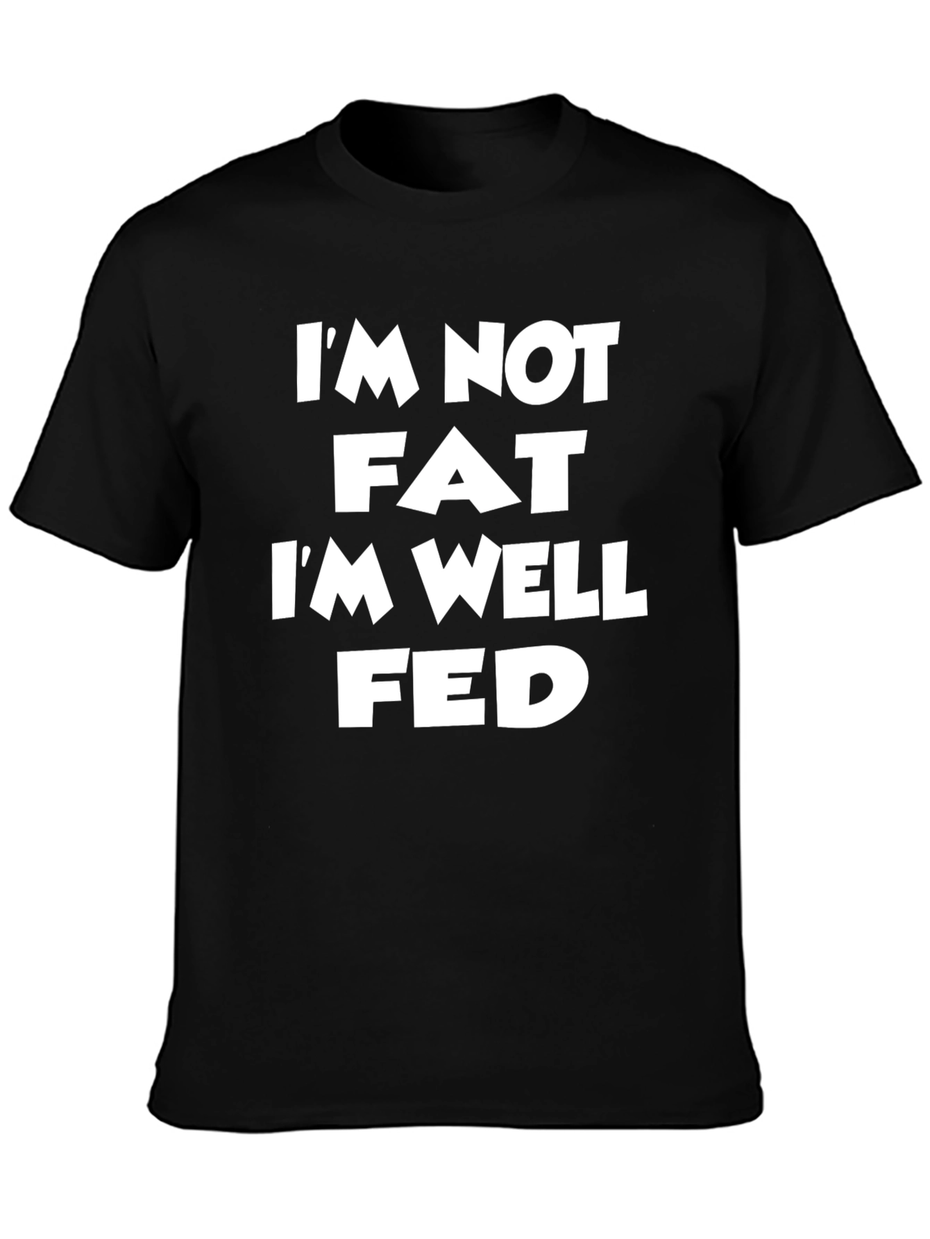 Im Not Fat Im Well Fed Black T-Shirt
