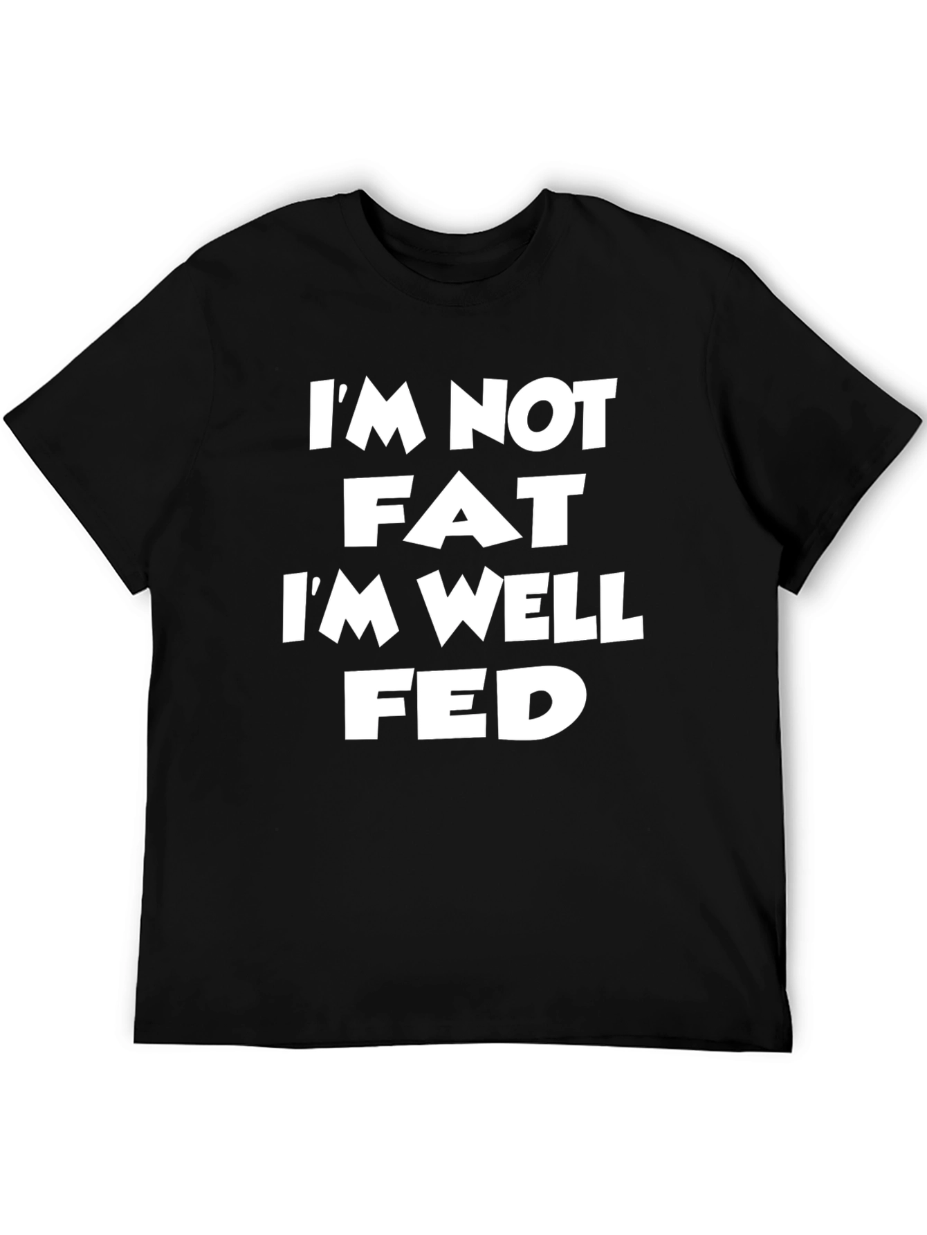 Im Not Fat Im Well Fed Black T-Shirt