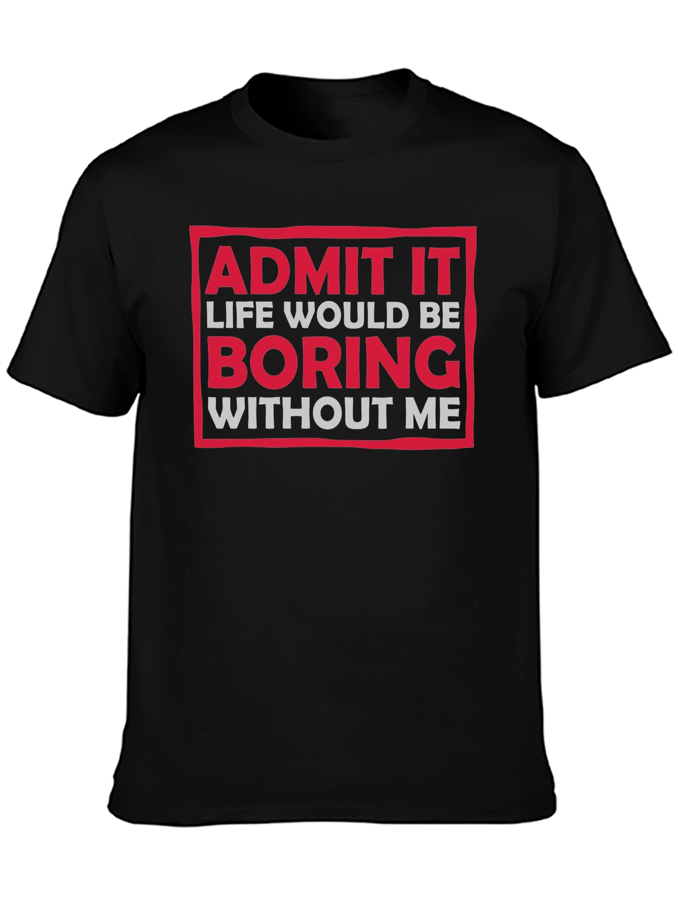 Funny Admit It Boring Without Me Graphic T-Shirt