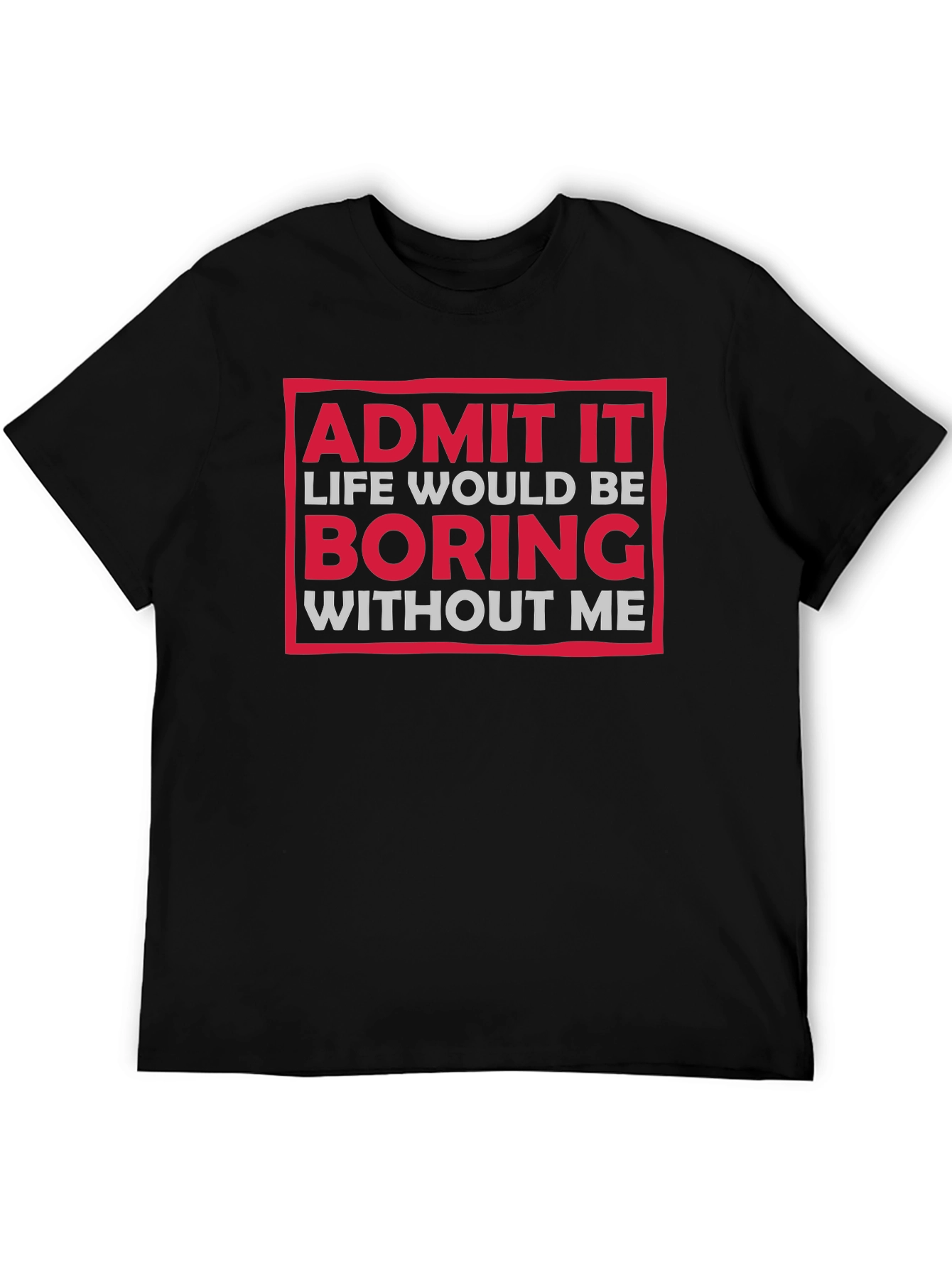 Funny Admit It Boring Without Me Graphic T-Shirt