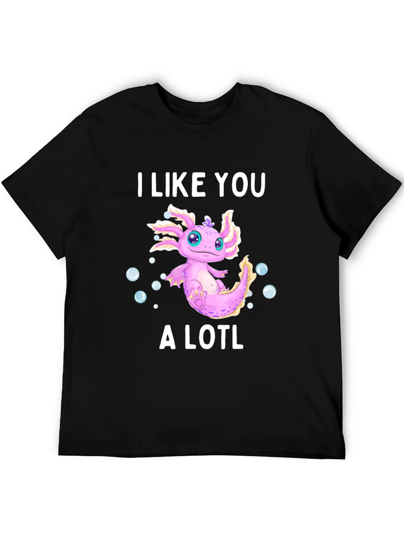 I Like You A Lotl Axolotl T-Shirt