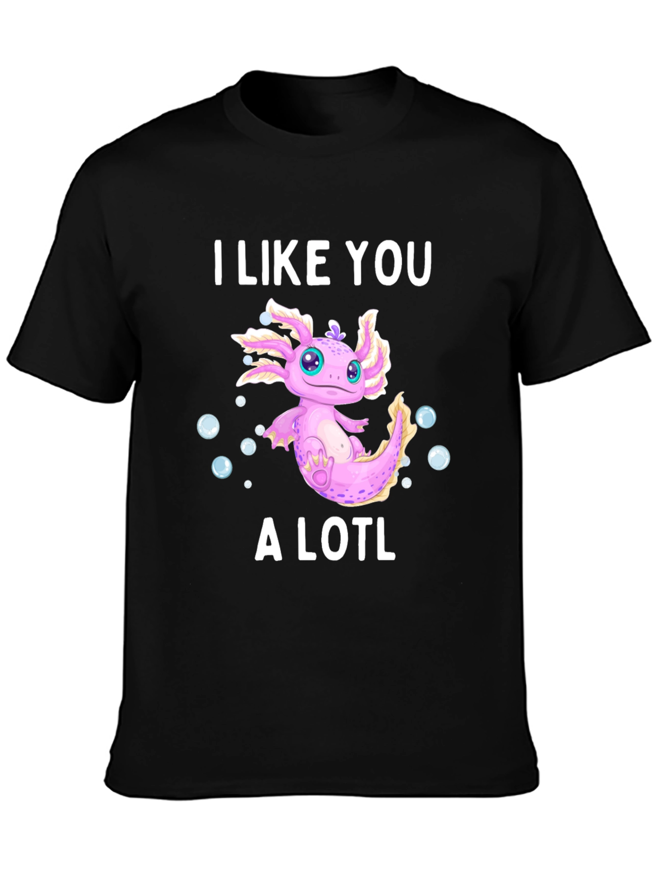 I Like You A Lotl Axolotl T-Shirt