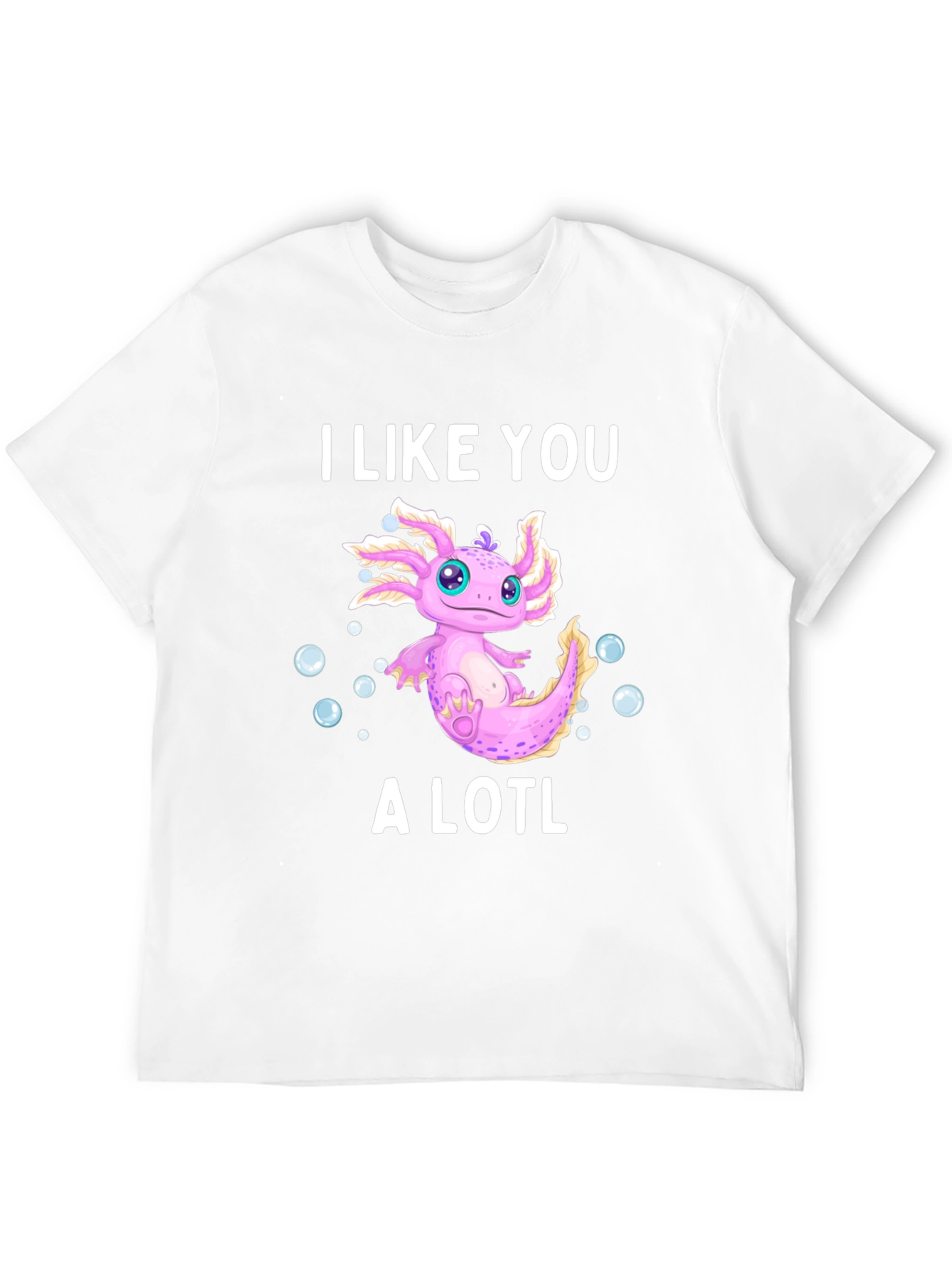 I Like You A Lotl Axolotl T-Shirt