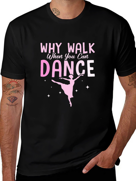Dance Graphic T-Shirt - Why Walk When You Can Dance
