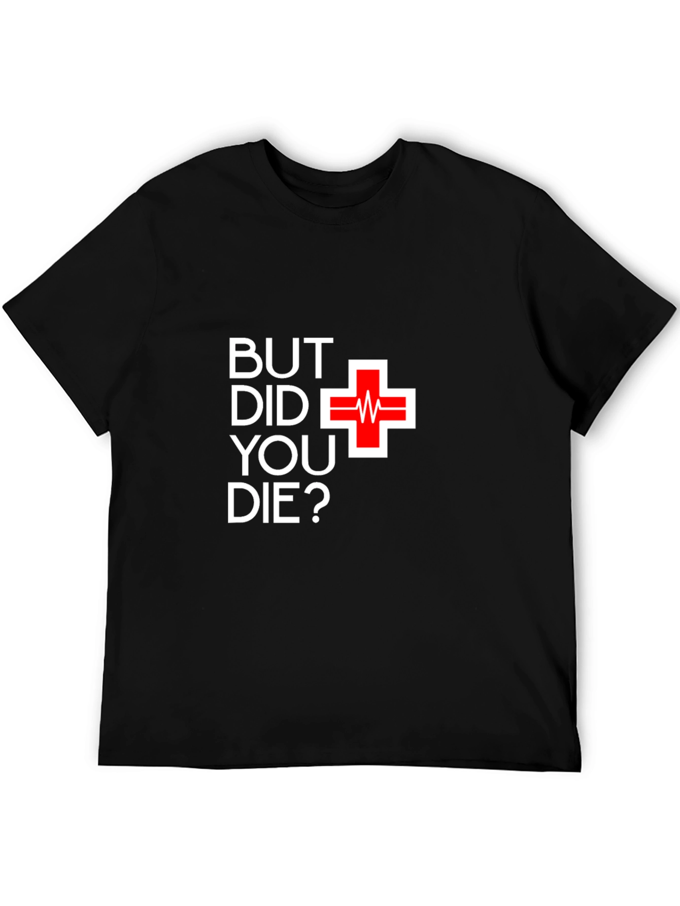 But Did You Die T-Shirt - Funny Graphic Tee