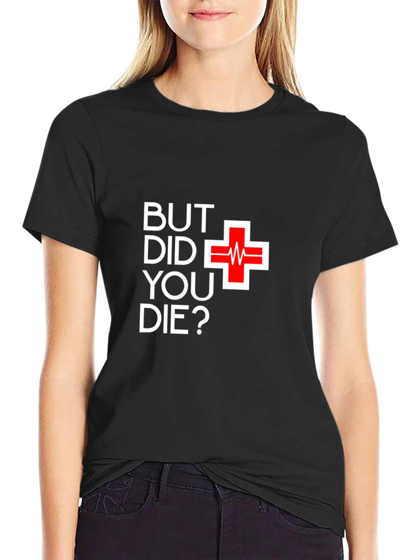 But Did You Die T-Shirt - Funny Graphic Tee