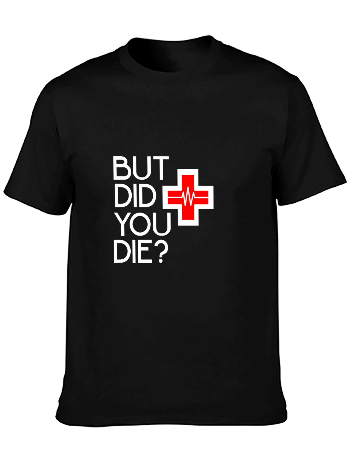 But Did You Die T-Shirt - Funny Graphic Tee