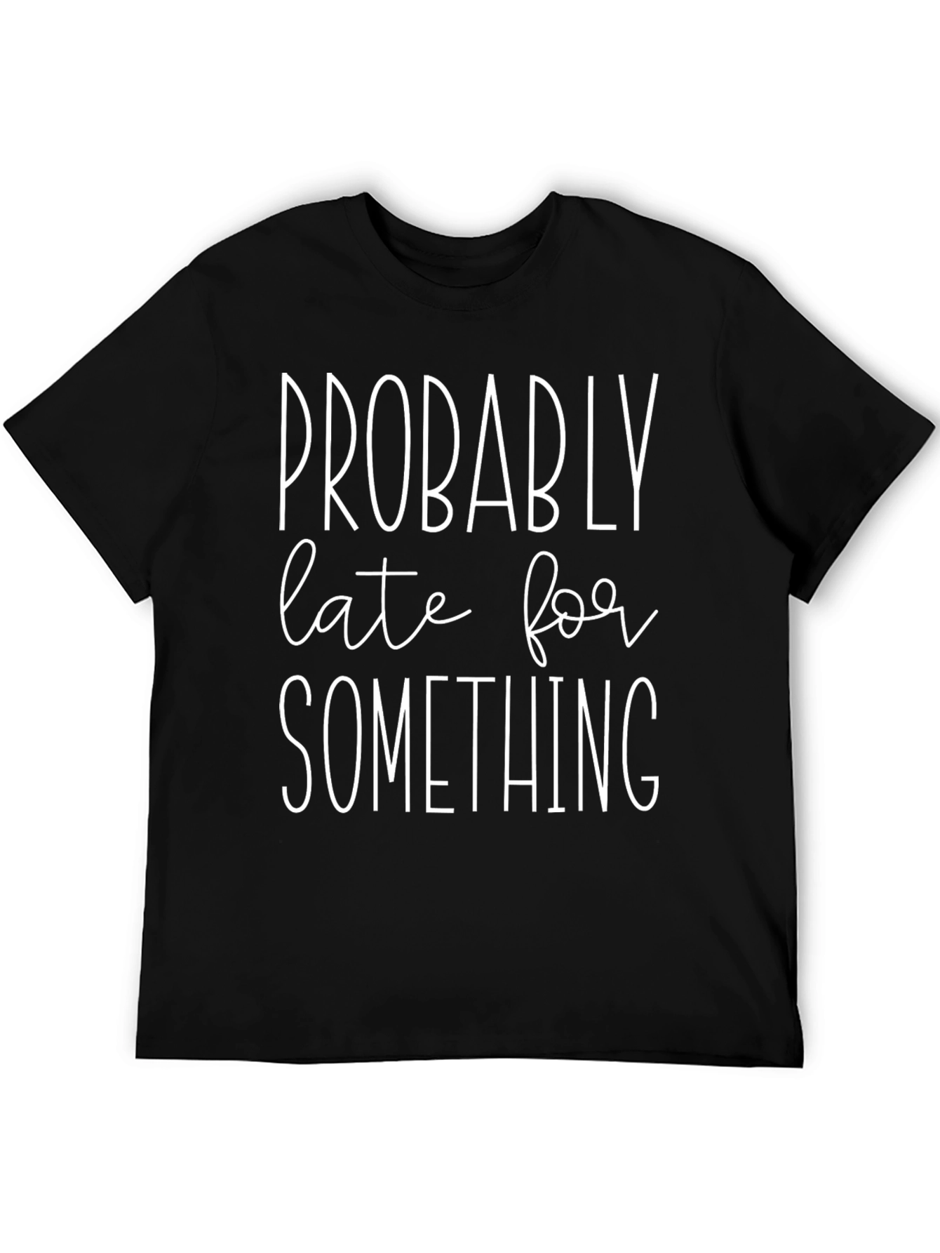 Funny Probably Late Graphic T-Shirt