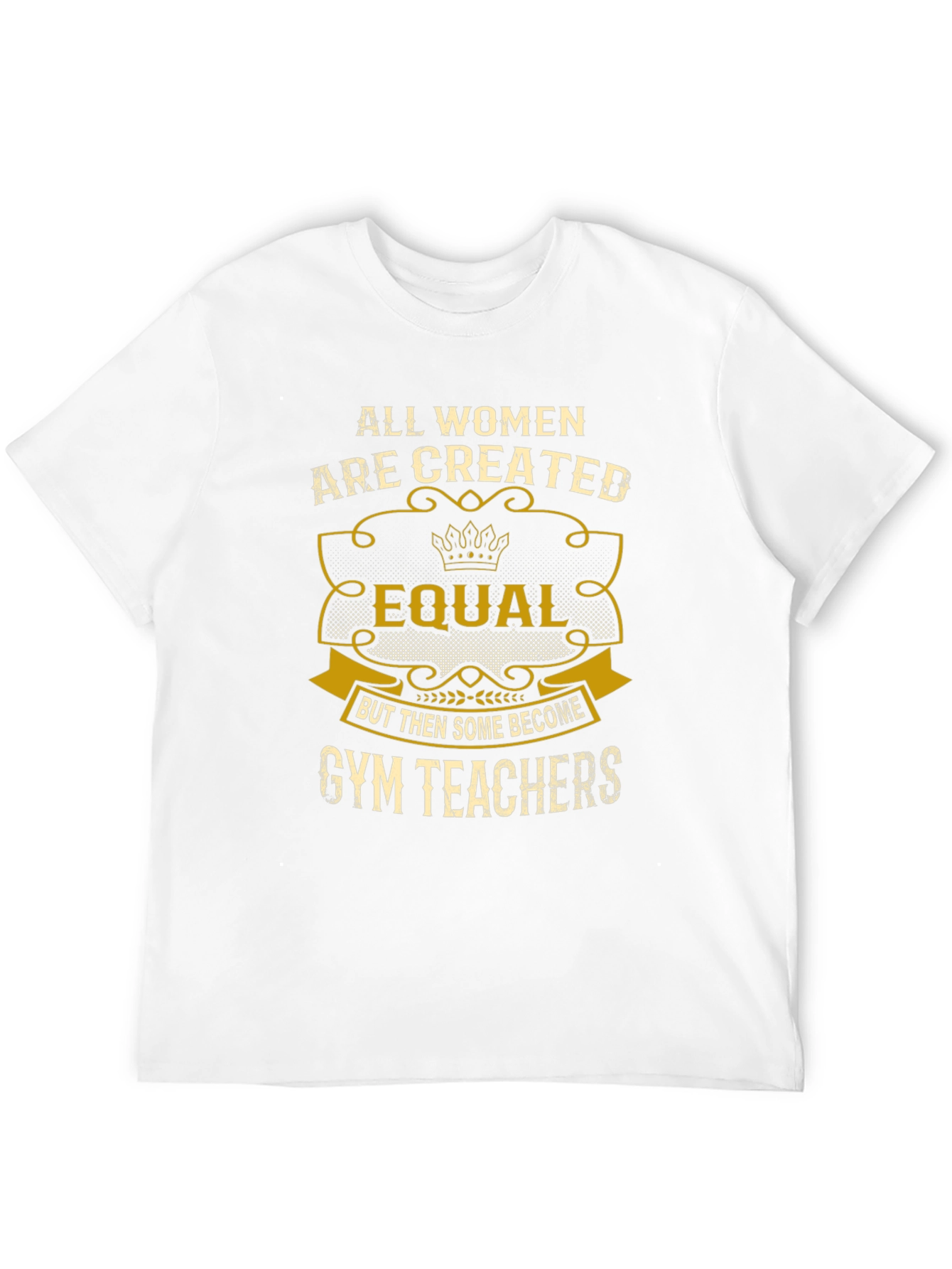 All Women Are Created Equal Gym Teacher T-Shirt