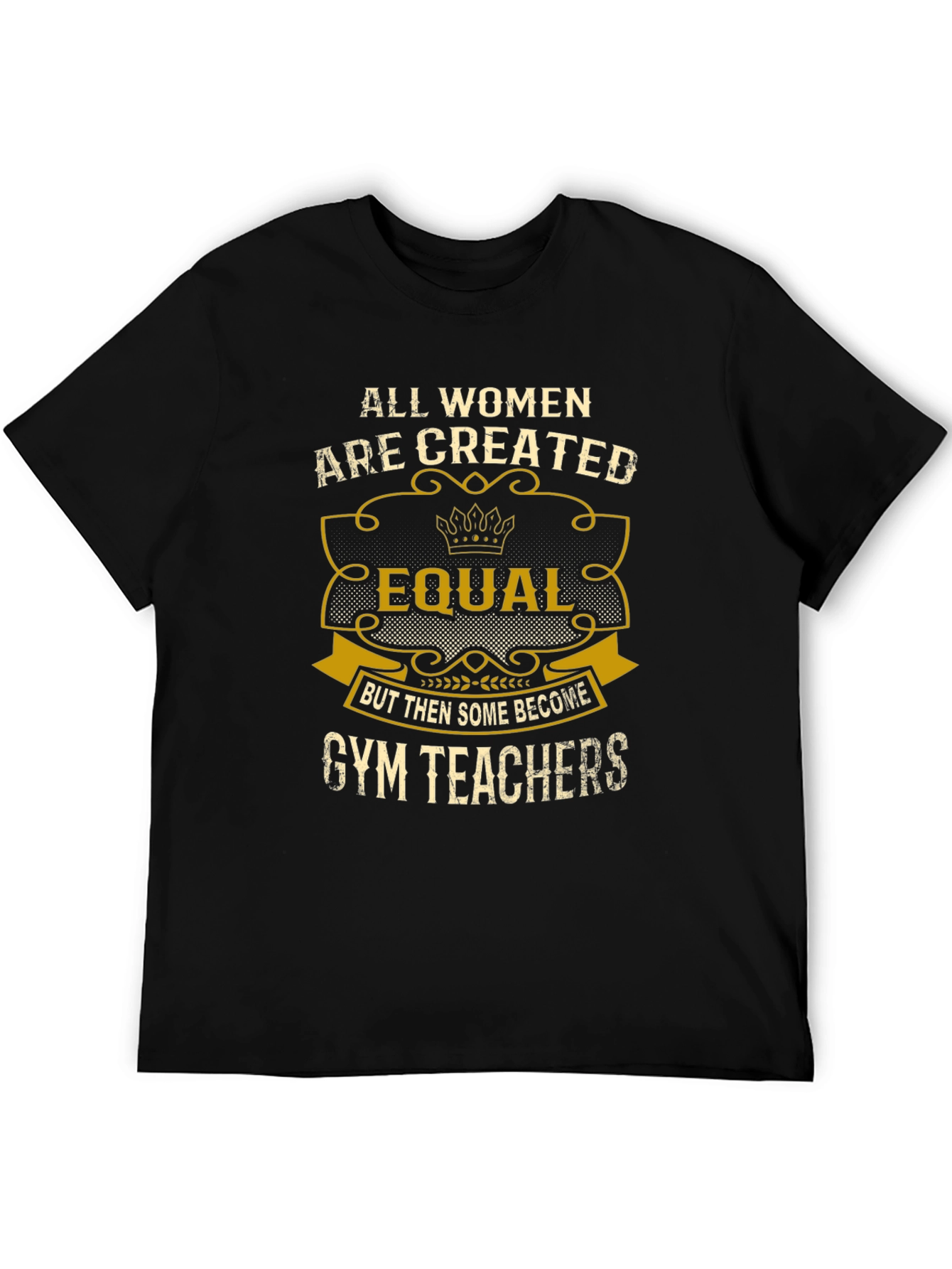 All Women Are Created Equal Gym Teacher T-Shirt