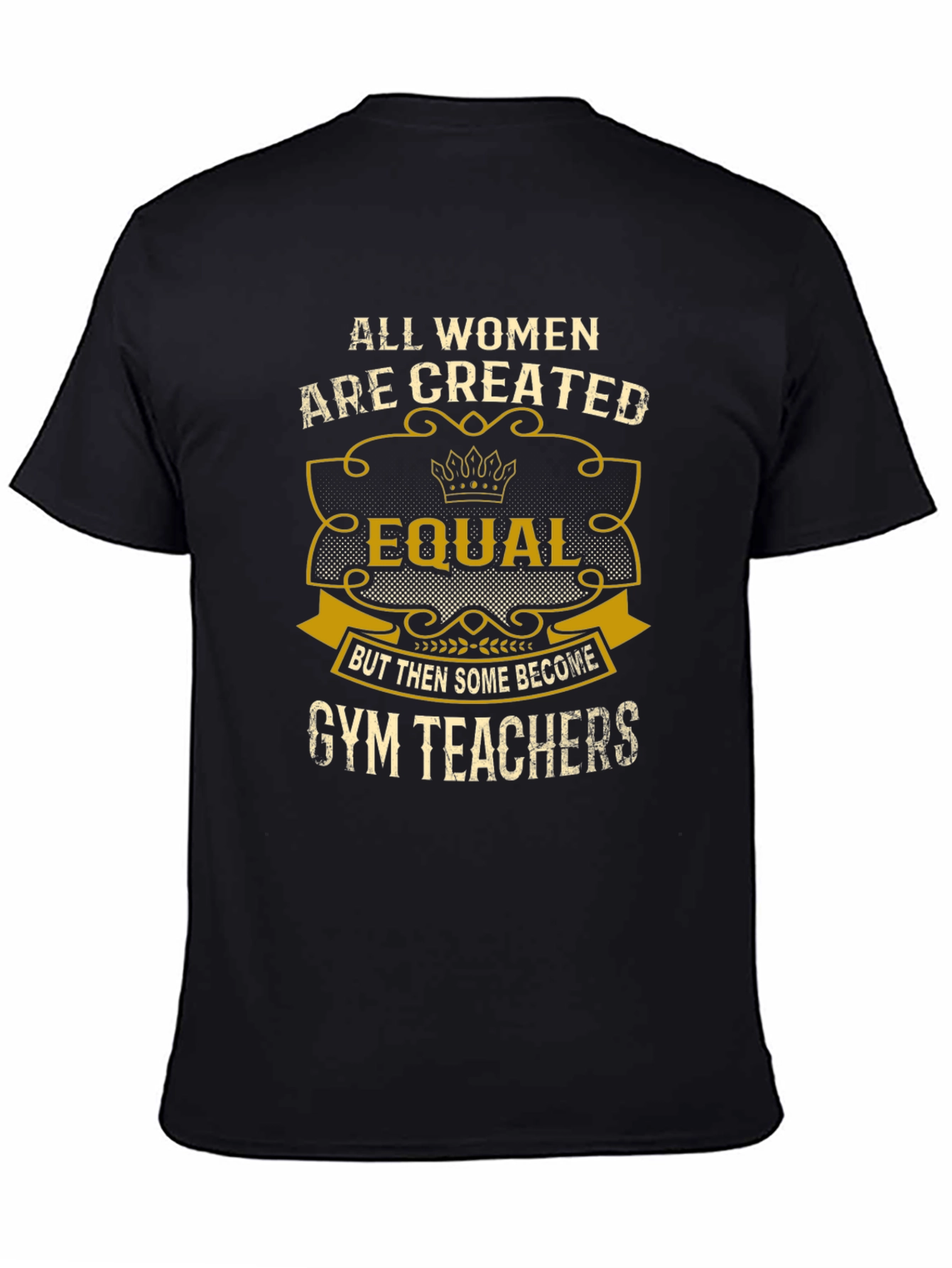 All Women Are Created Equal Gym Teacher T-Shirt