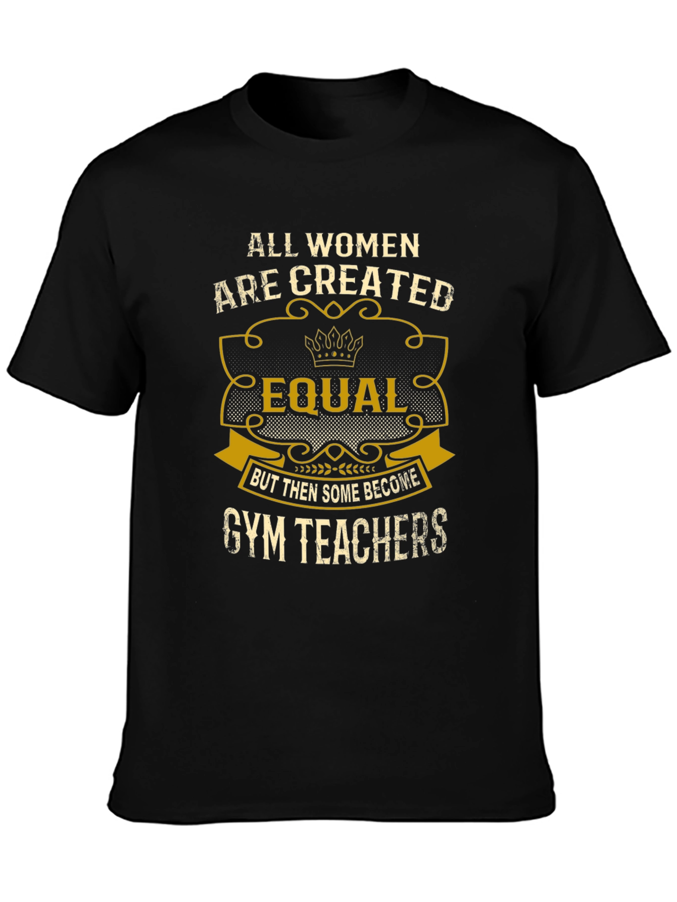 All Women Are Created Equal Gym Teacher T-Shirt