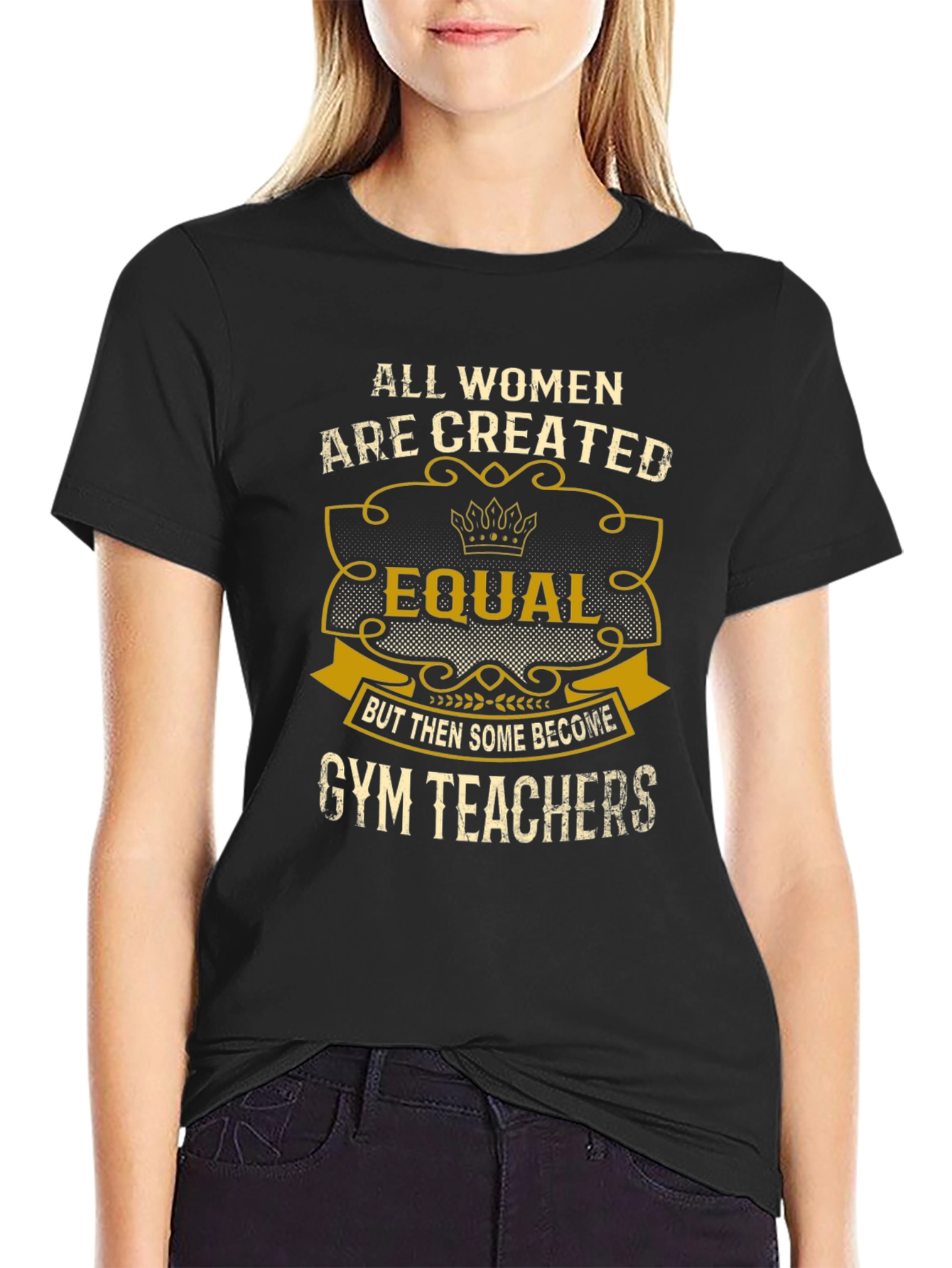 All Women Are Created Equal Gym Teacher T-Shirt