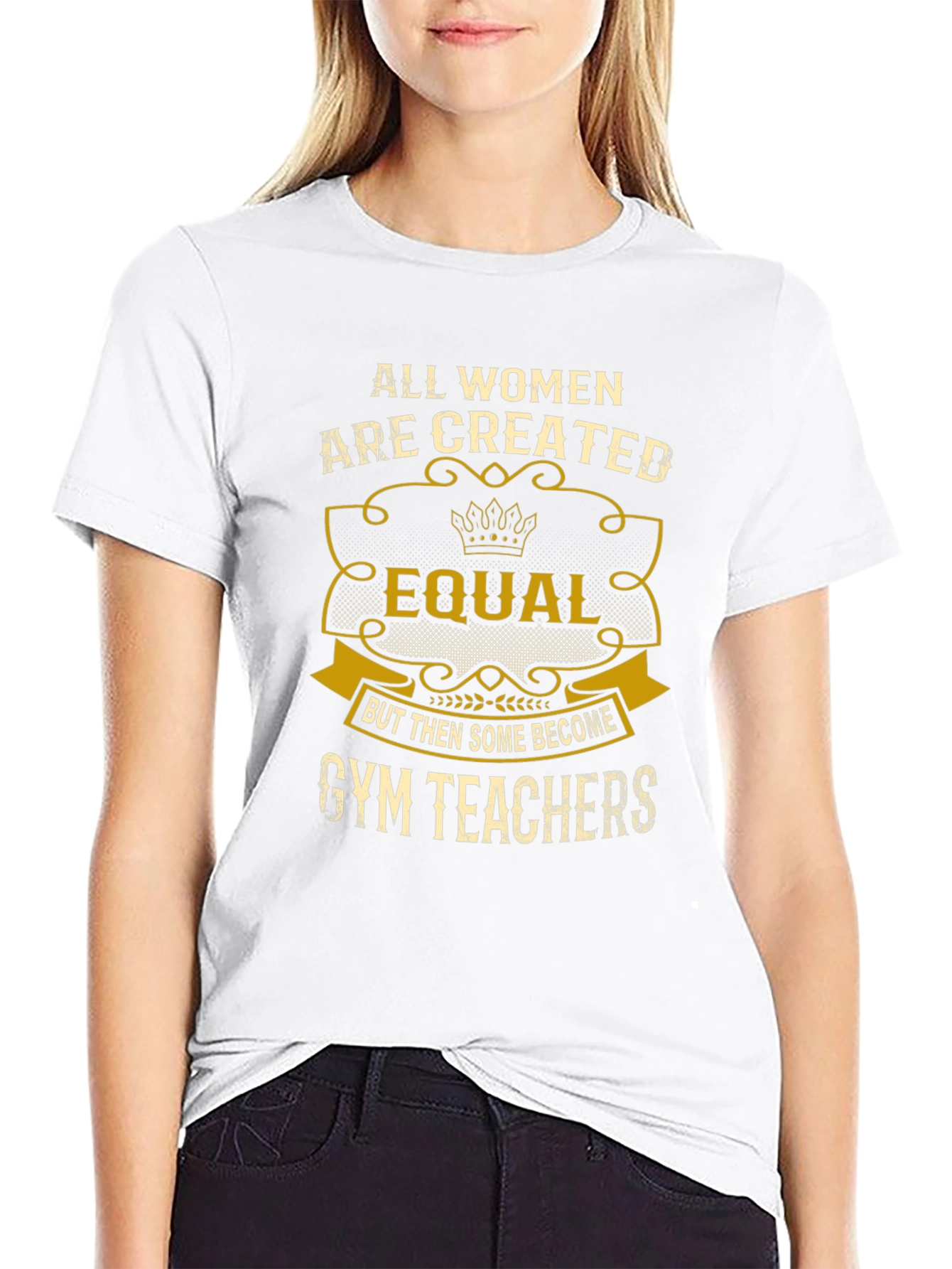 All Women Are Created Equal Gym Teacher T-Shirt